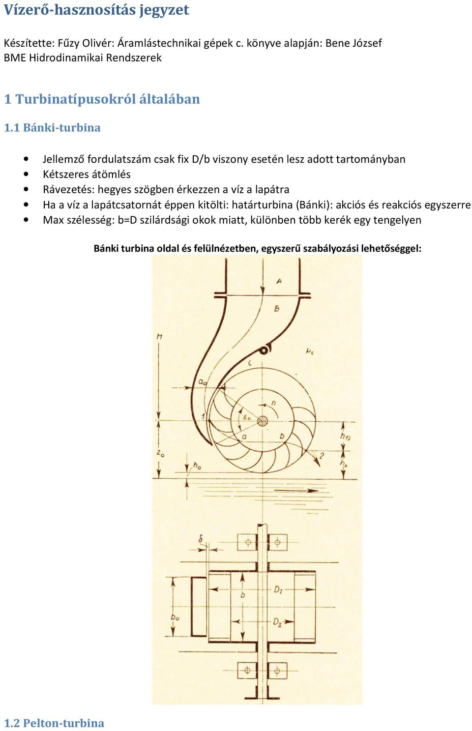 1 Bánki-turbina Jellemző fordulatszám csak fix D/b viszony esetén lesz adott tartományban Kétszeres átömlés Rávezetés: hegyes szögben érkezzen a