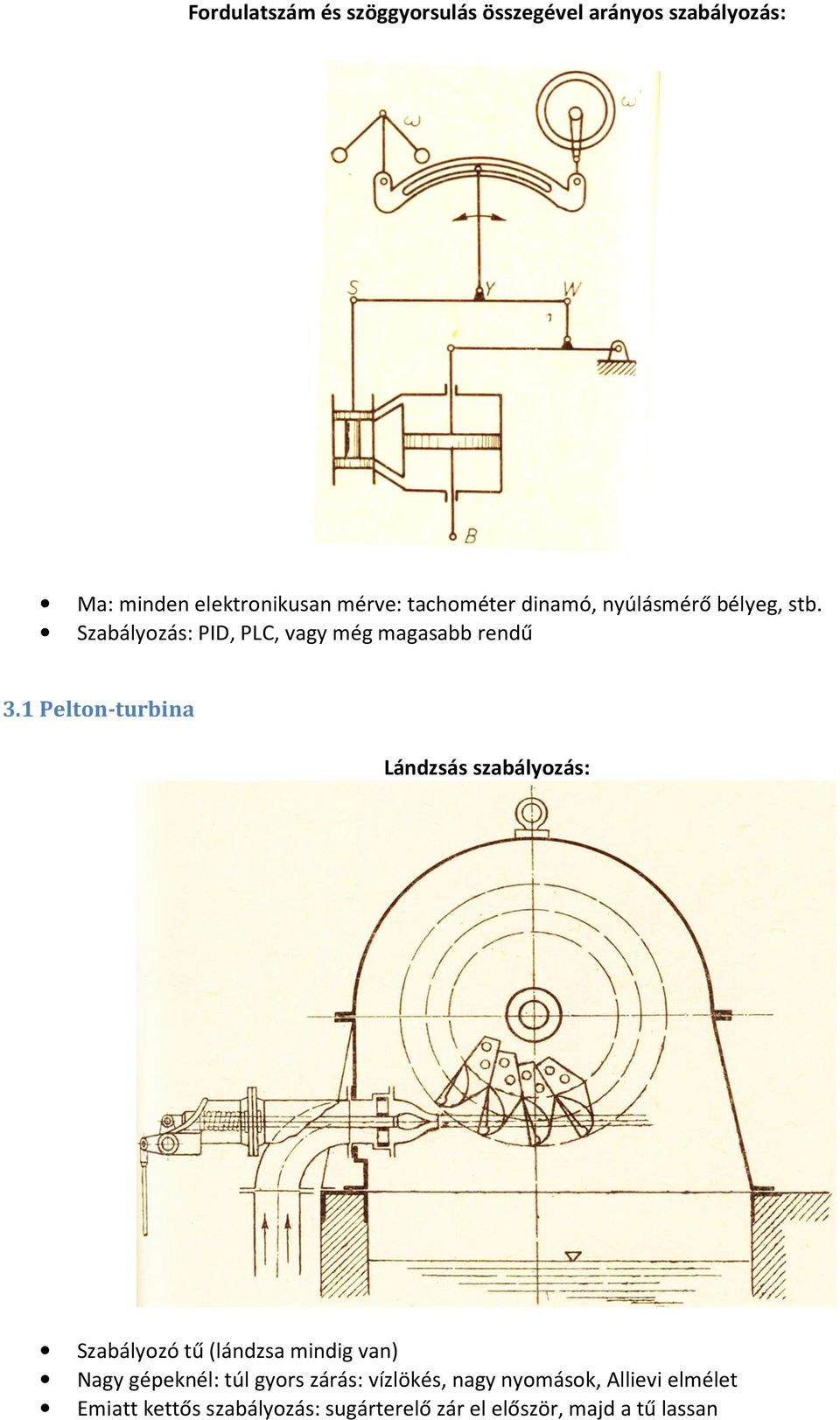 1 Pelton-turbina Lándzsás szabályozás: Szabályozó tű (lándzsa mindig van) Nagy gépeknél: túl gyors