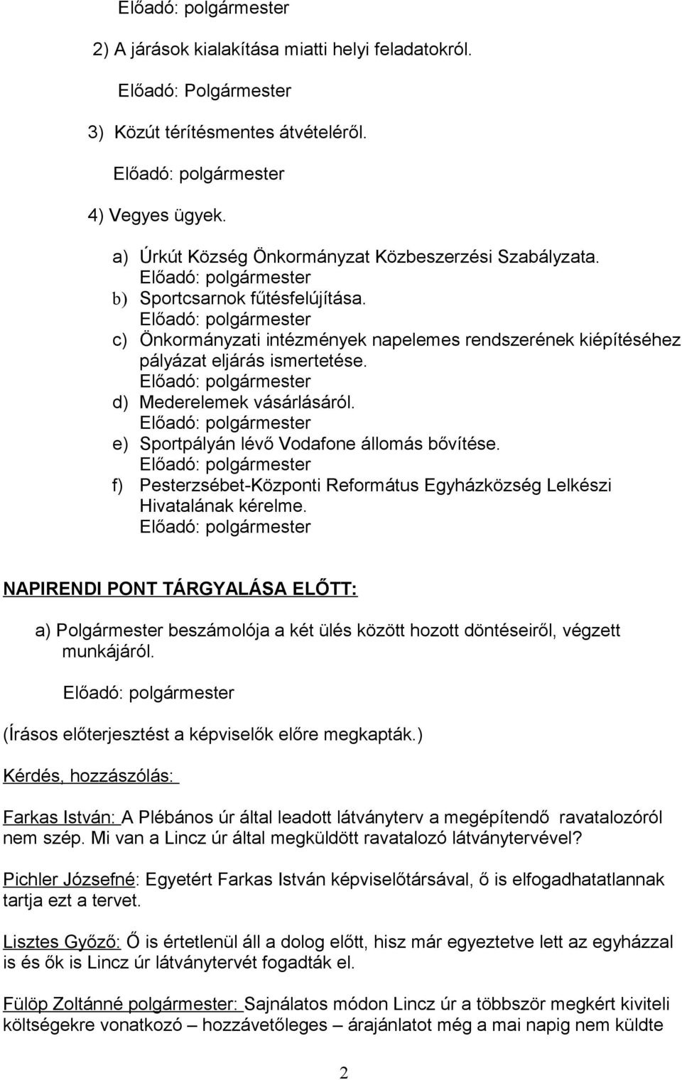 e) Sportpályán lévő Vodafone állomás bővítése. f) Pesterzsébet-Központi Református Egyházközség Lelkészi Hivatalának kérelme.