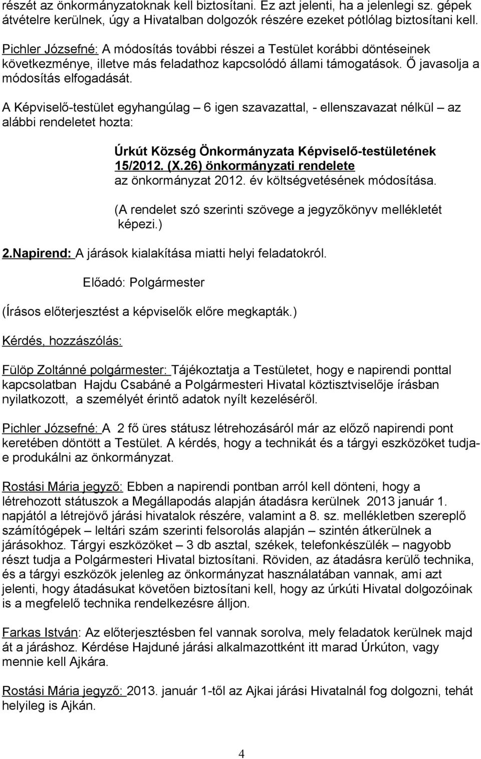 A Képviselő-testület egyhangúlag 6 igen szavazattal, - ellenszavazat nélkül az alábbi rendeletet hozta: 15/2012. (X.26) önkormányzati rendelete az önkormányzat 2012. év költségvetésének módosítása.