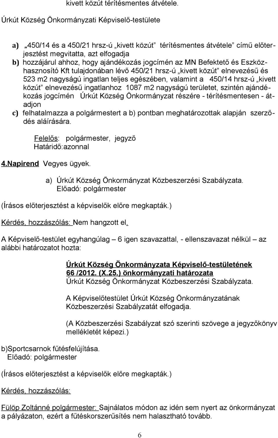 jogcímén az MN Befektető és Eszközhasznosító Kft tulajdonában lévő 450/21 hrsz-ú kivett közút elnevezésű és 523 m2 nagyságú ingatlan teljes egészében, valamint a 450/14 hrsz-ú kivett közút elnevezésű