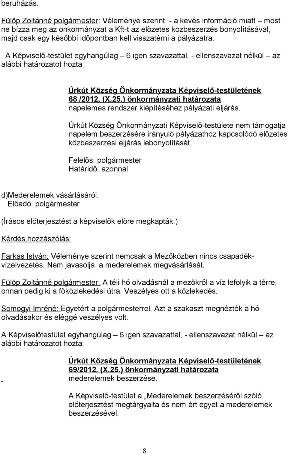 visszatérni a pályázatra.. A Képviselő-testület egyhangúlag 6 igen szavazattal, - ellenszavazat nélkül az 68 /2012. (X.25.) önkormányzati határozata napelemes rendszer kiépítéséhez pályázati eljárás.