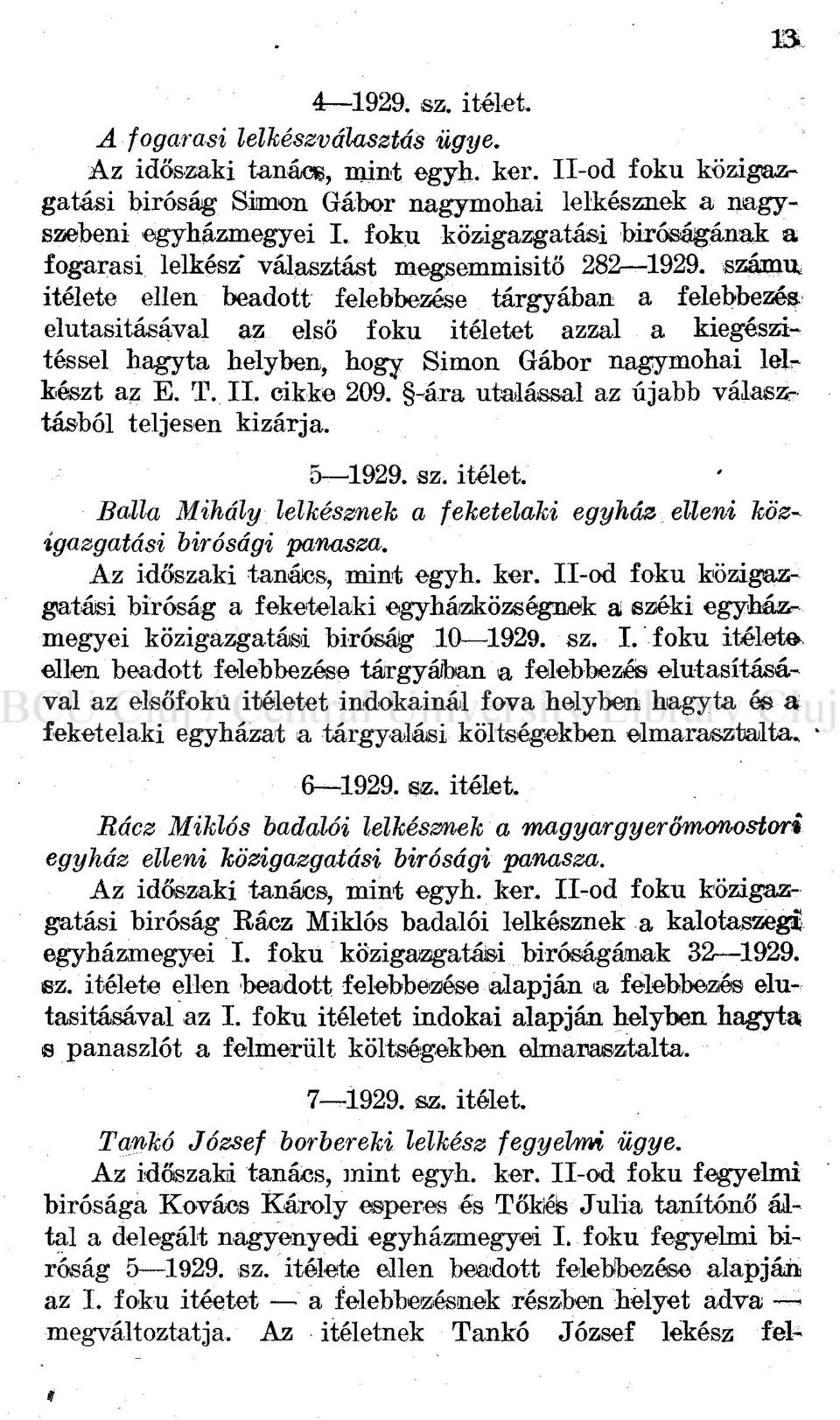 számú, ítélete ellen beadott felebbezése tárgyában a felebbezés elutasításával az első fokú ítéletet azzal a kiegészítéssel hagyta helyben, hogy Simon Gábor nagymohai leír készt az E. T. II.