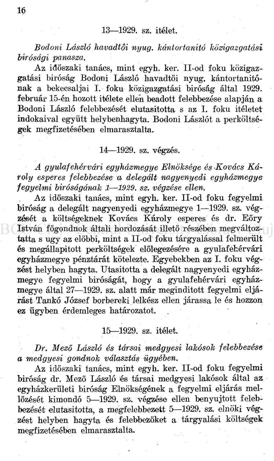 fokú Ítéletet indokaival együtt helybenhagyta. Bodoni Lászlót a perköltségek megfizetésében elmarasztalta. 14 1929. sz, végzés.