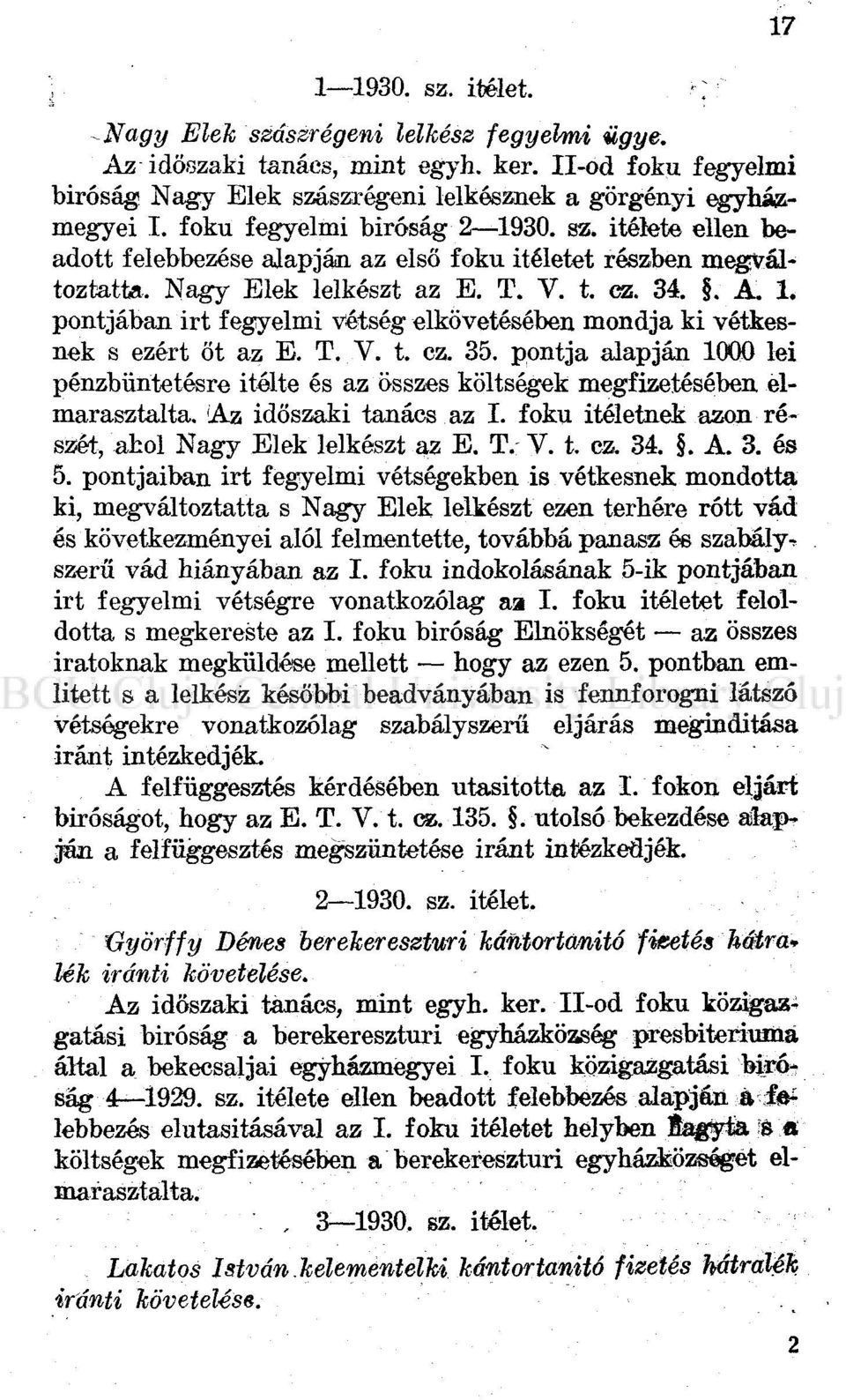 T. V. t. ez. 35. pontja alapján 1000 lei pénzbüntetésre Ítélte és az összes költségek megfizetésében elmarasztalta. Az időszaki tanács az I. fokú ítéletnek azon részét, ahol Nagy Elek lelkészt az E.