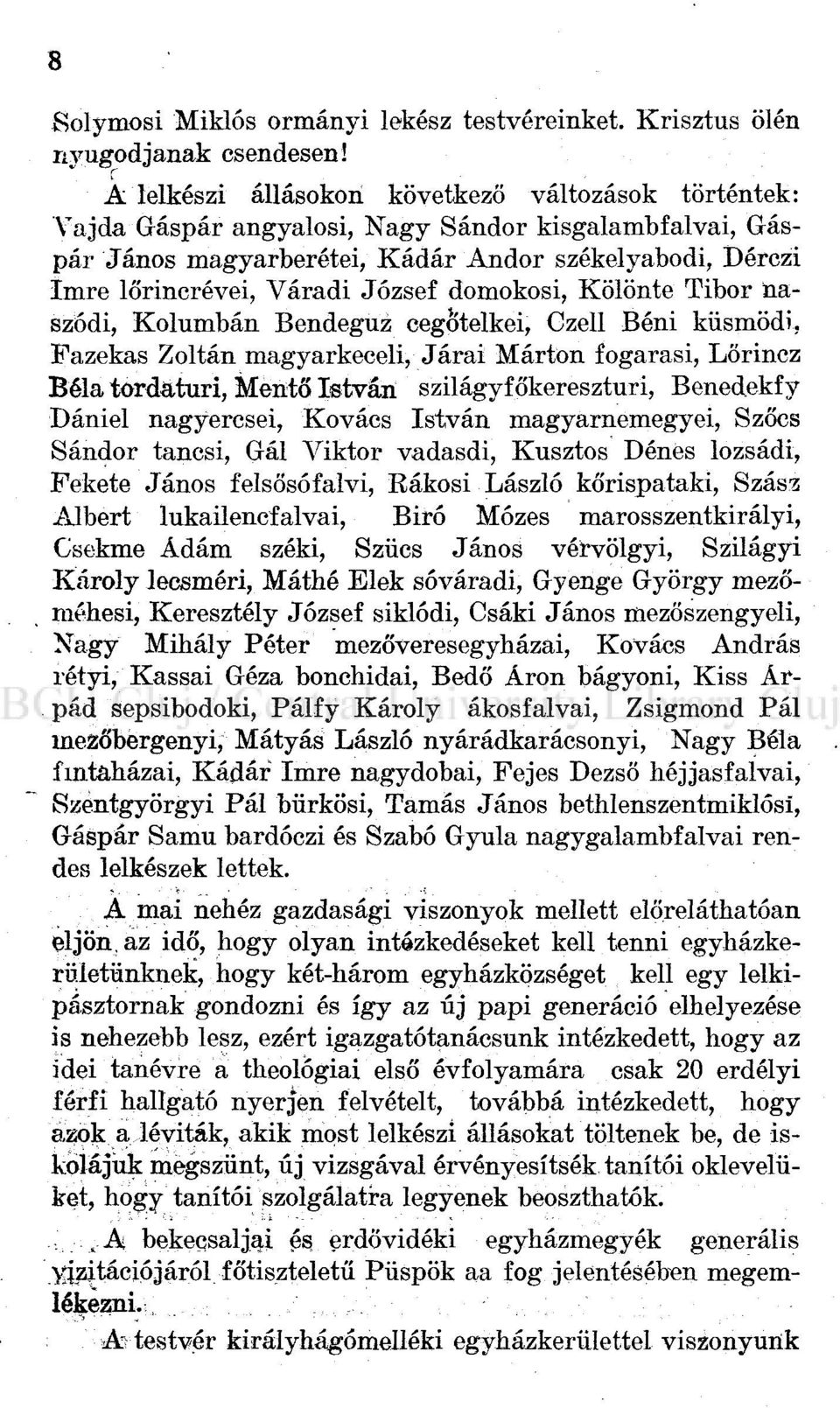 domokosi, Kölönte Tibor naszódi, Kolumbán Bendegúz cegotelkei, Czell Béni küsmödi, Fazekas Zoltán magyarkeceli, Járai Márton fogarasi, Lőrincz Béla tordaturi, Mentő István szilágyfőkereszturi,