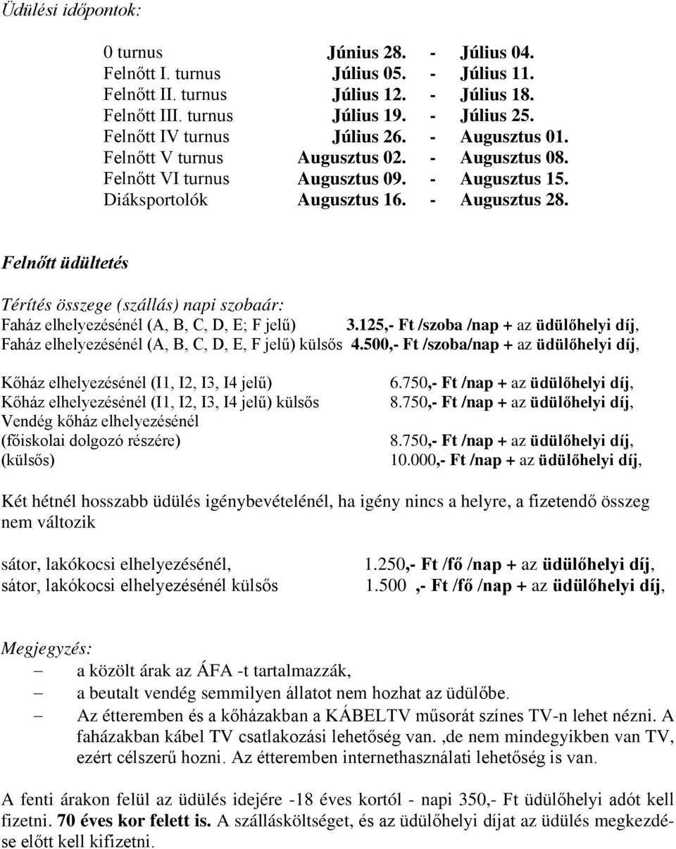 Felnőtt üdültetés Térítés összege (szállás) napi szobaár: Faház elhelyezésénél (A, B, C, D, E; F jelű) 3.