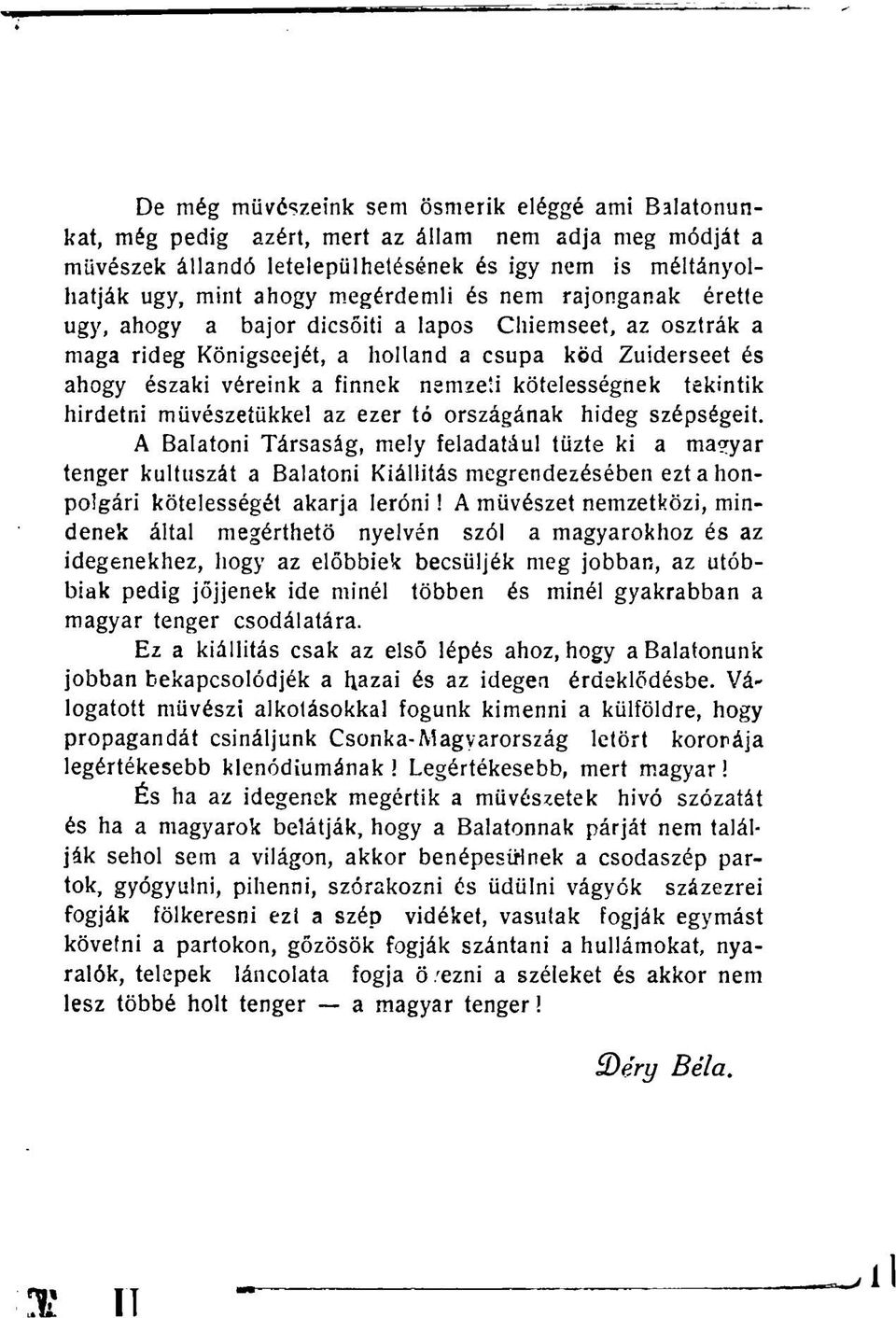 kötelességnek tekintik hirdetni művészetükkel az ezer tó országának hideg szépségeit. A Balatoni Társaság, mely feladatául tűzte ki a ma?