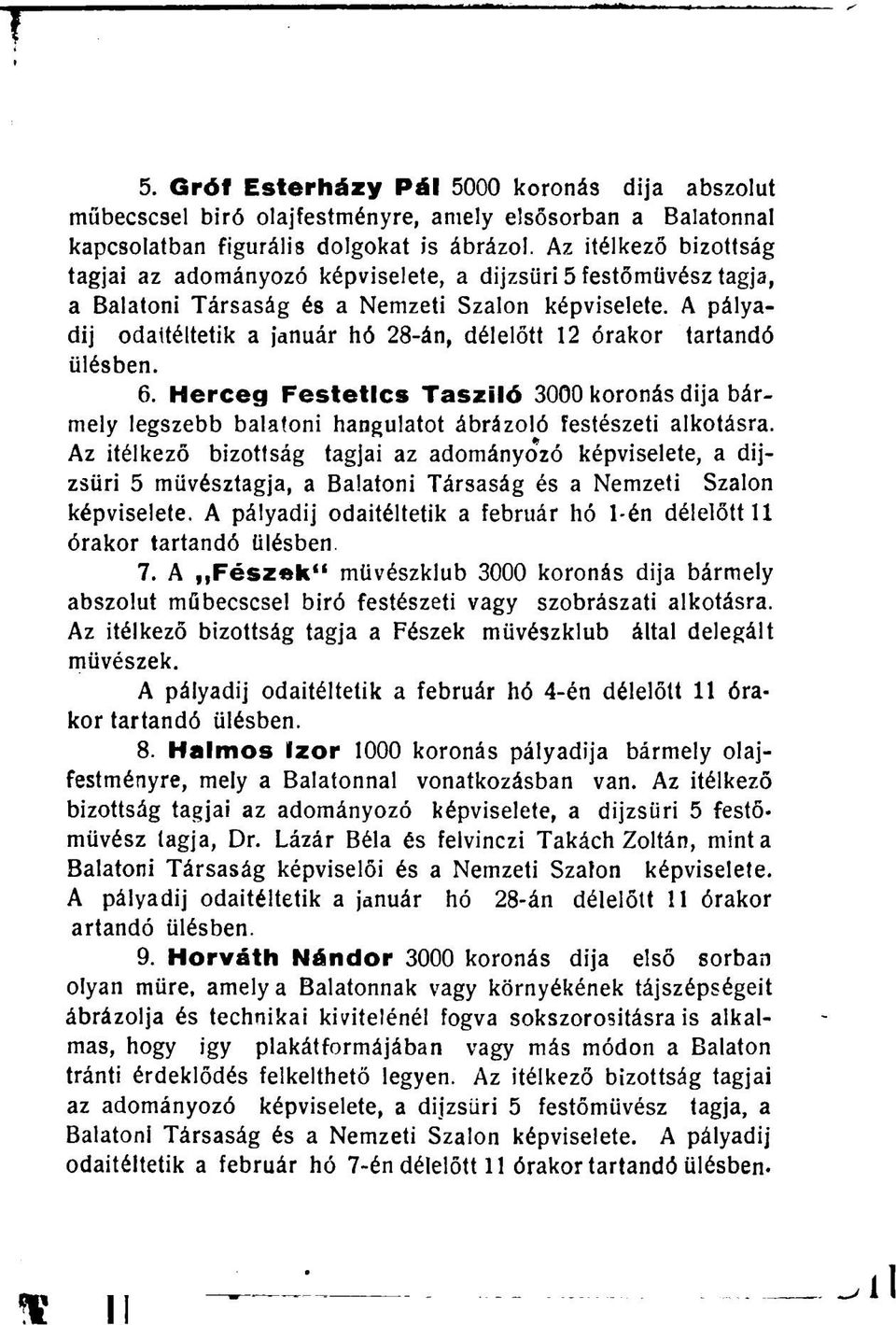 A pályadíj odaitéltetik a január hó 28-án, délelőtt 12 órakor tartandó ülésben. 6. Herceg Festetics Tasziló 3000 koronás dija bármely legszebb balatoni hangulatot ábrázoló festészeti alkotásra.