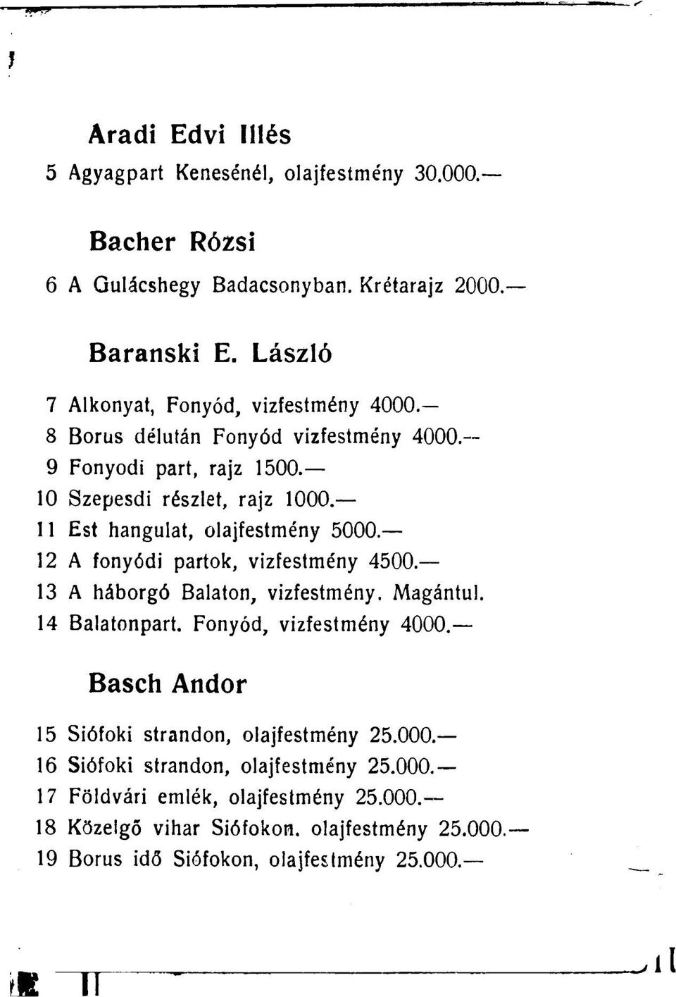 11 Est hangulat, olajfestmény 5000. 12 A fonyódi partok, vizfestmény 4500. 13 A háborgó Balaton, vizfestmény. Magántul. 14 Balatonpart. Fonyód, vizfestmény 4000.