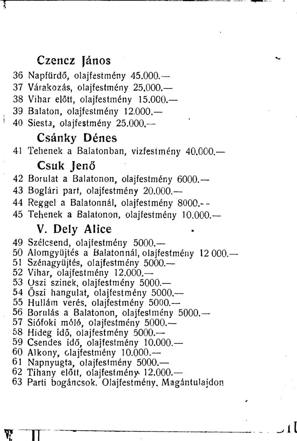 45 Tehenek a Balatonon, olajfestmény 10.000. V. Dely Alice 49 Szélcsend, olajfestmény 5000. 50 Alomgyüjtés a Balatonnál, olajfestmény 12 000.. 51 Szénagyüjtés, olajfestmény 5000.