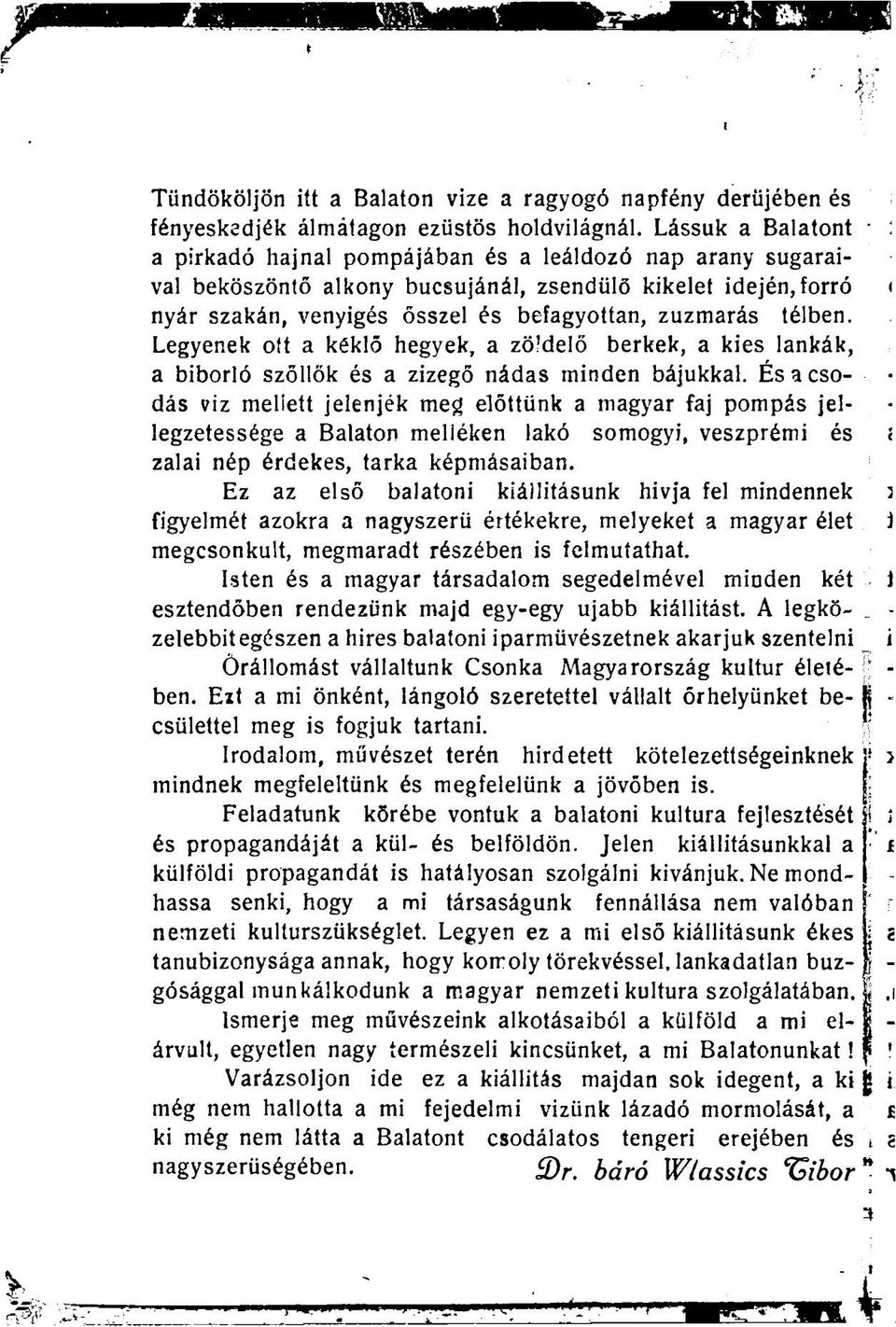 télben. Legyenek ott a kéklő hegyek, a zö'delő berkek, a kies lankák, a biborló szőllők és a zizegő nádas minden bájukkal.