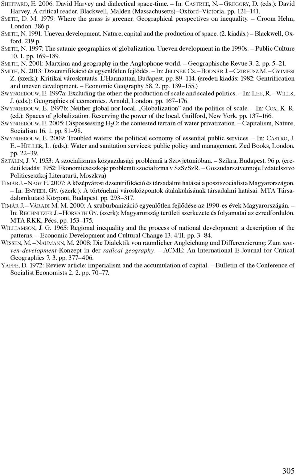 kiadás.) Blackwell, Oxford. 219 p. Smith, N. 1997: The satanic geographies of globalization. Uneven development in the 1990s. Public Culture 10. 1. pp. 169 189. Smith, N. 2001: Marxism and geography in the Anglophone world.