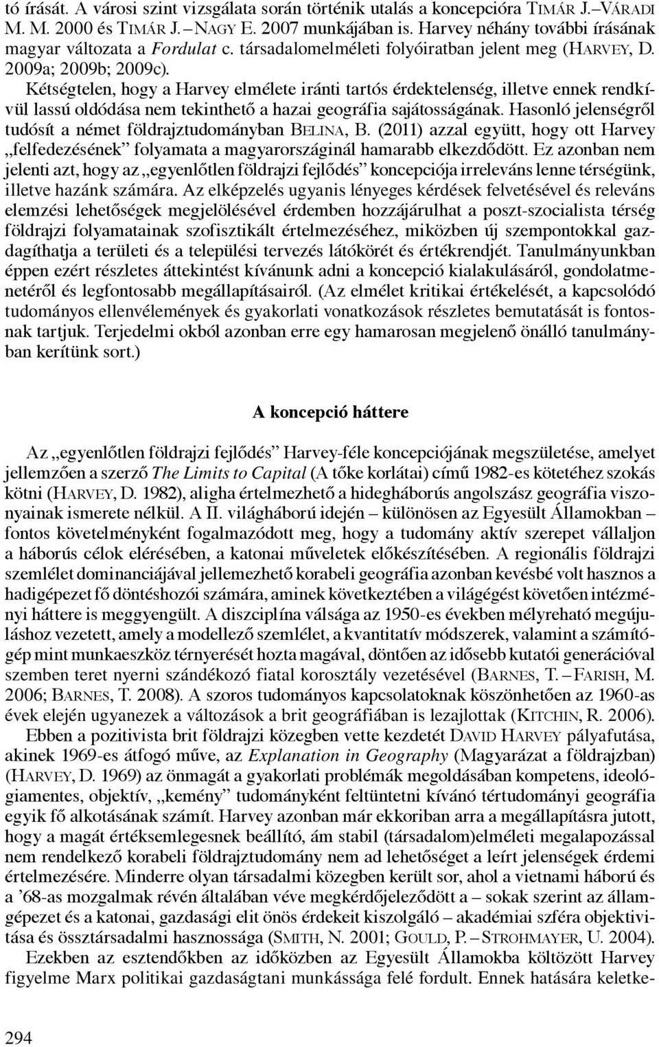 Kétségtelen, hogy a Harvey elmélete iránti tartós érdektelenség, illetve ennek rendkívül lassú oldódása nem tekinthető a hazai geográfia sajátosságának.