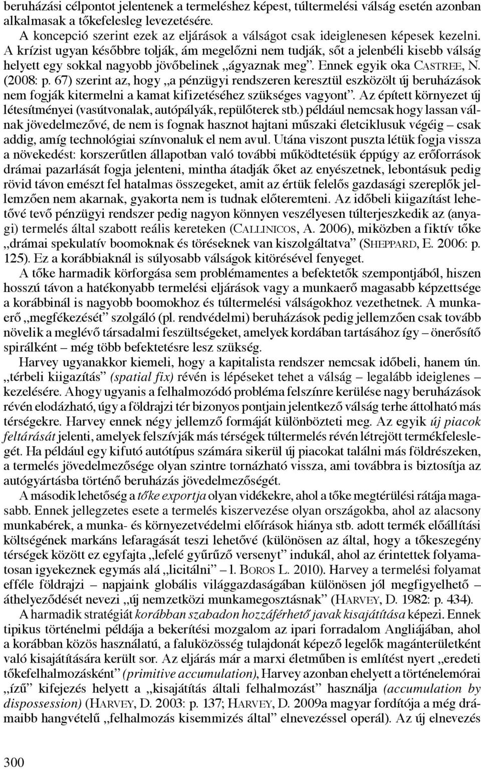 A krízist ugyan későbbre tolják, ám megelőzni nem tudják, sőt a jelenbéli kisebb válság helyett egy sokkal nagyobb jövőbelinek ágyaznak meg. Ennek egyik oka Castree, N. (2008: p.