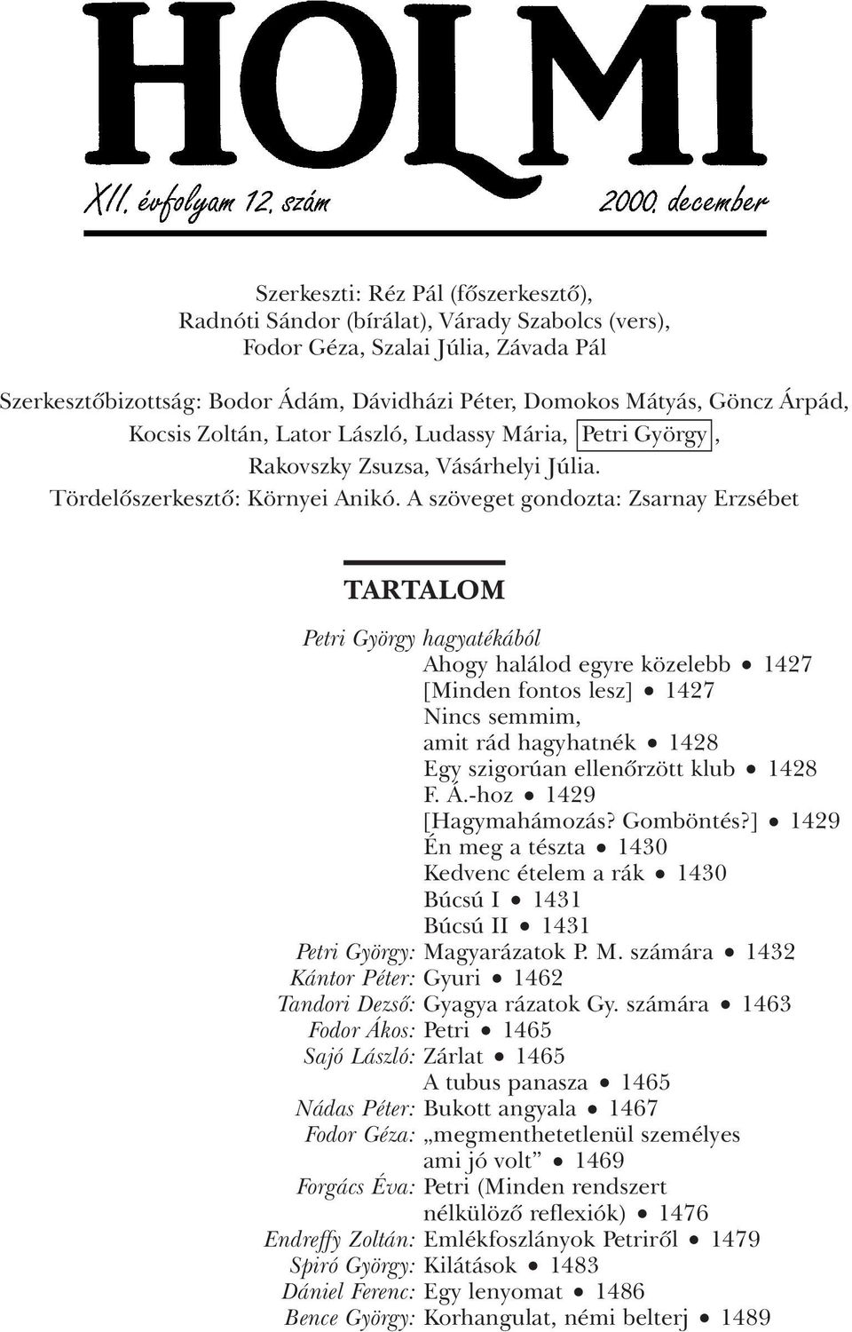 A szöveget gondozta: Zsarnay Erzsébet TARTALOM Petri György hagyatékából Ahogy halálod egyre közelebb 1427 [Minden fontos lesz] 1427 Nincs semmim, amit rád hagyhatnék 1428 Egy szigorúan ellenôrzött