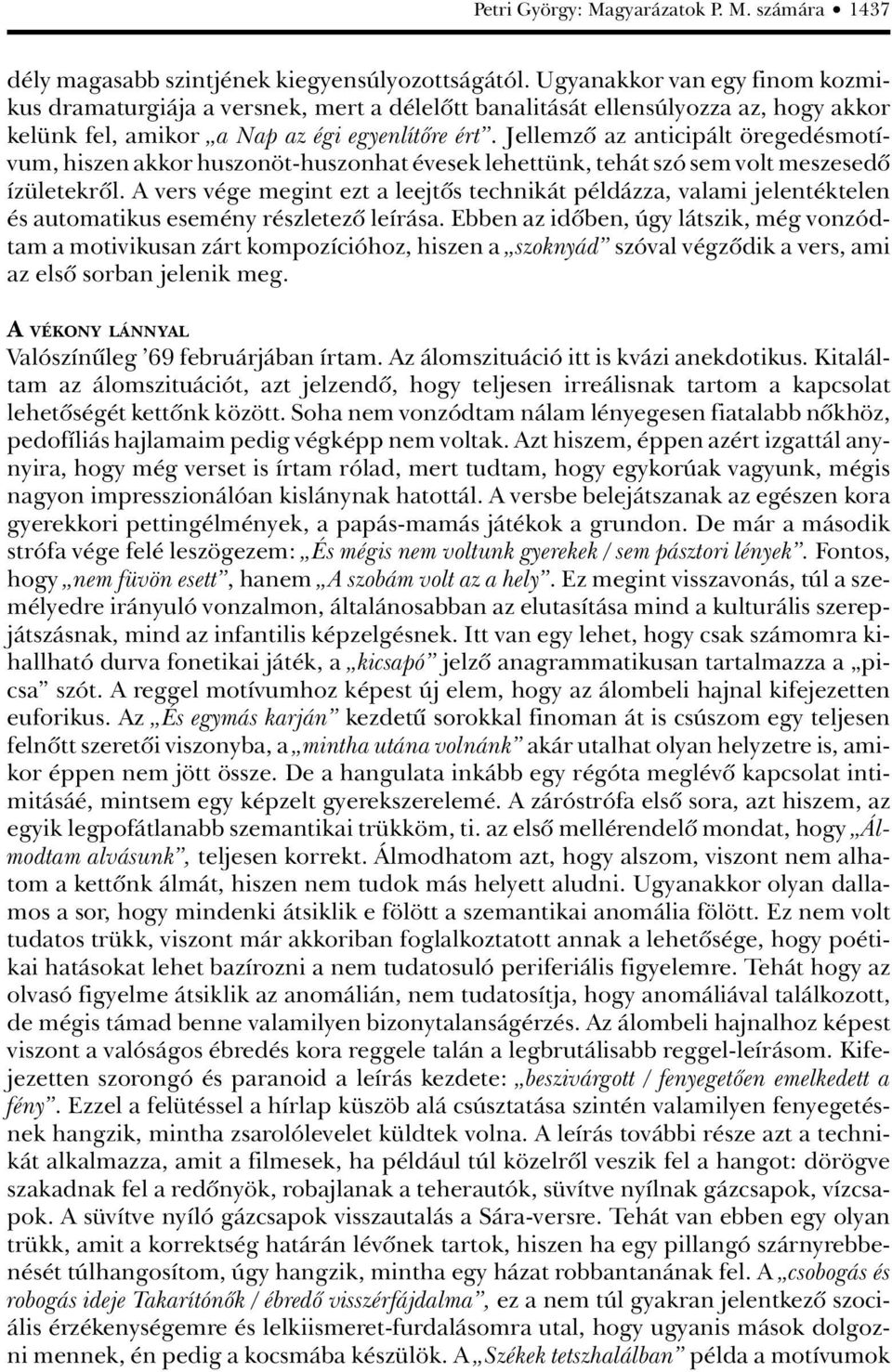 Jellemzô az anticipált öregedésmotívum, hiszen akkor huszonöt-huszonhat évesek lehettünk, tehát szó sem volt meszesedô ízületekrôl.