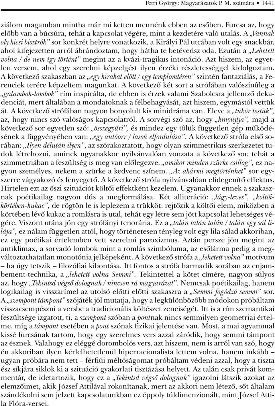 Ezután a Lehetett volna / de nem így történt megint az a kvázi-tragikus intonáció. Azt hiszem, az egyetlen versem, ahol egy szerelmi képzelgést ilyen érzéki részletességgel kidolgoztam.