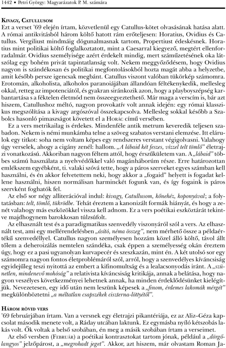 Horatius mint politikai költô foglalkoztatott, mint a Caesarral kiegyezô, megtért ellenforradalmár.