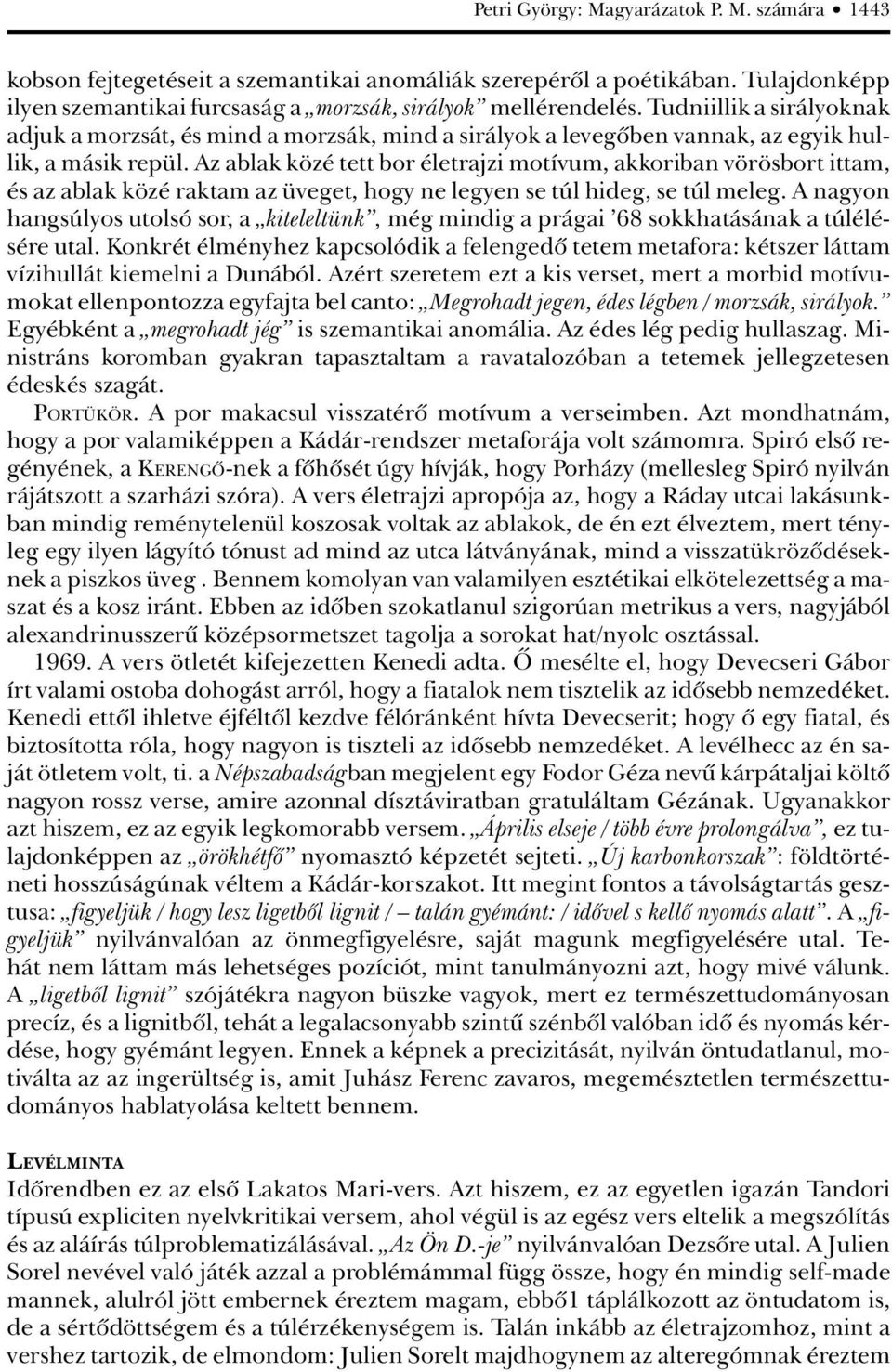 Az ablak közé tett bor életrajzi motívum, akkoriban vörösbort ittam, és az ablak közé raktam az üveget, hogy ne legyen se túl hideg, se túl meleg.