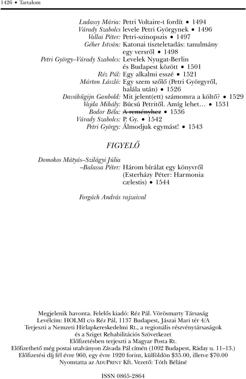 Mit jelent(ett) számomra a költô? 1529 Vajda Mihály: Búcsú Petritôl. Amíg lehet 1531 Bodor Béla: A reményhez 1536 Várady Szabolcs: P. Gy. 1542 Petri György: Álmodjuk egymást!