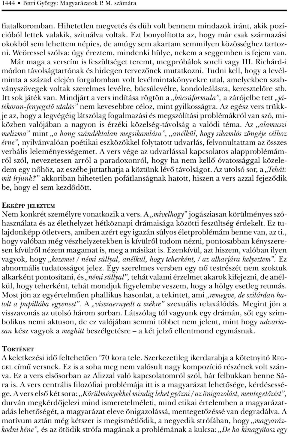 Weöressel szólva: úgy éreztem, mindenki hülye, nekem a seggemben is fejem van. Már maga a verscím is feszültséget teremt, megpróbálok soreli vagy III.