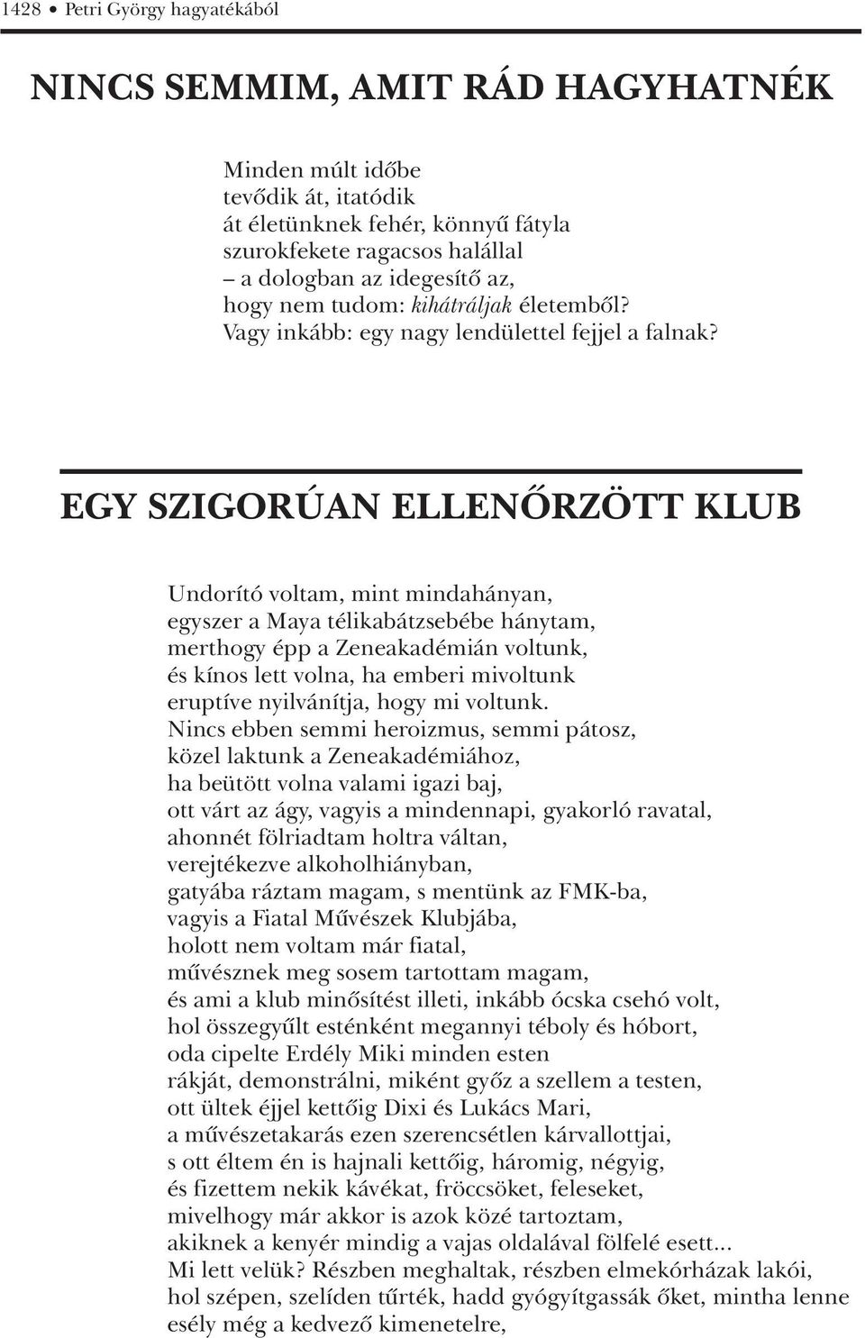 EGY SZIGORÚAN ELLENÔRZÖTT KLUB Undorító voltam, mint mindahányan, egyszer a Maya télikabátzsebébe hánytam, merthogy épp a Zeneakadémián voltunk, és kínos lett volna, ha emberi mivoltunk eruptíve