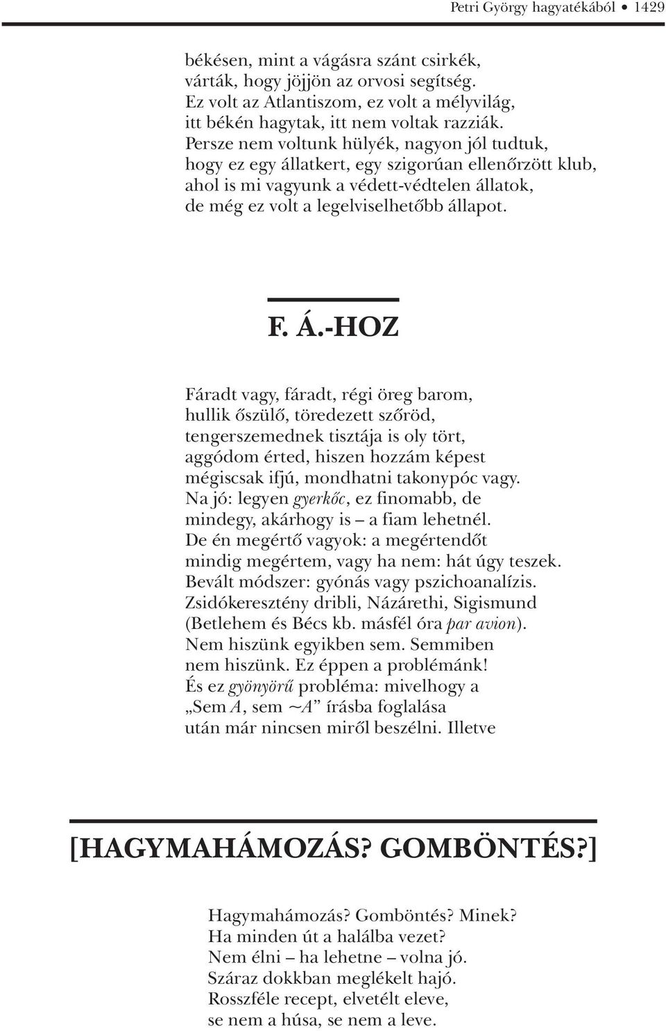 -HOZ Fáradt vagy, fáradt, régi öreg barom, hullik ôszülô, töredezett szôröd, tengerszemednek tisztája is oly tört, aggódom érted, hiszen hozzám képest mégiscsak ifjú, mondhatni takonypóc vagy.