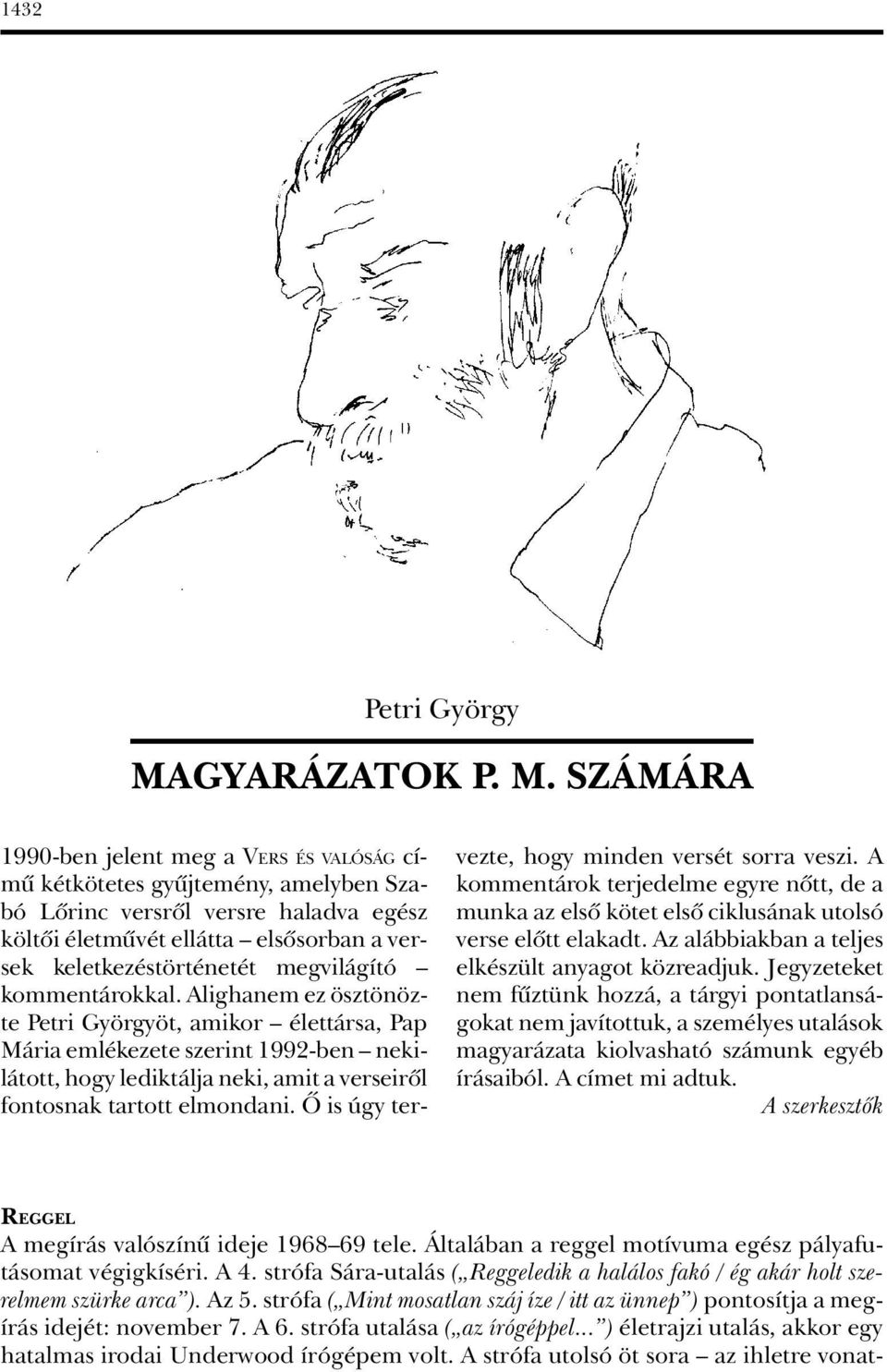 SZÁMÁRA 1990-ben jelent meg a VERS ÉS VALÓSÁG címû kétkötetes gyûjtemény, amelyben Szabó Lôrinc versrôl versre haladva egész költôi életmûvét ellátta elsôsorban a versek keletkezéstörténetét
