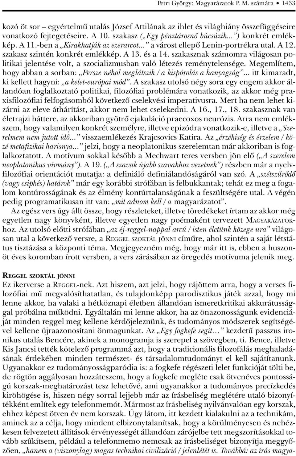 szakasznak számomra világosan politikai jelentése volt, a szocializmusban való létezés reménytelensége. Megemlítem, hogy abban a sorban: Persze néhol meglátszik / a kispórolás a hanyagság.