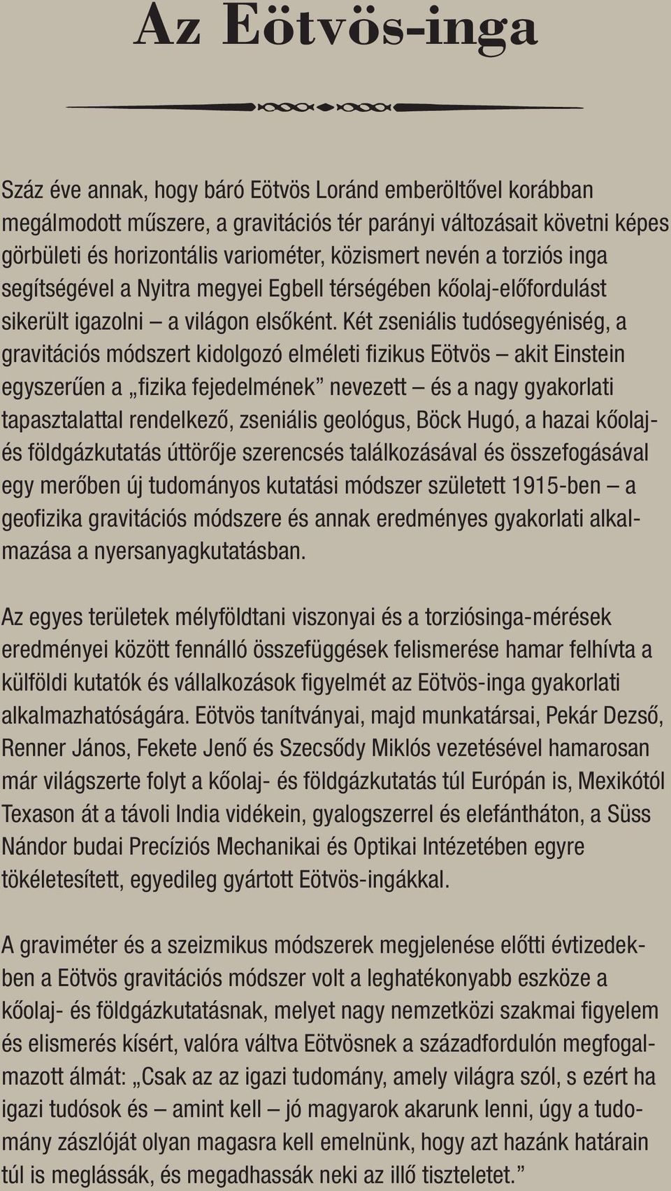 Két zseniális tudósegyéniség, a gravitációs módszert kidolgozó elméleti fizikus Eötvös akit Einstein egyszerűen a fizika fejedelmének nevezett és a nagy gyakorlati tapasztalattal rendelkező,