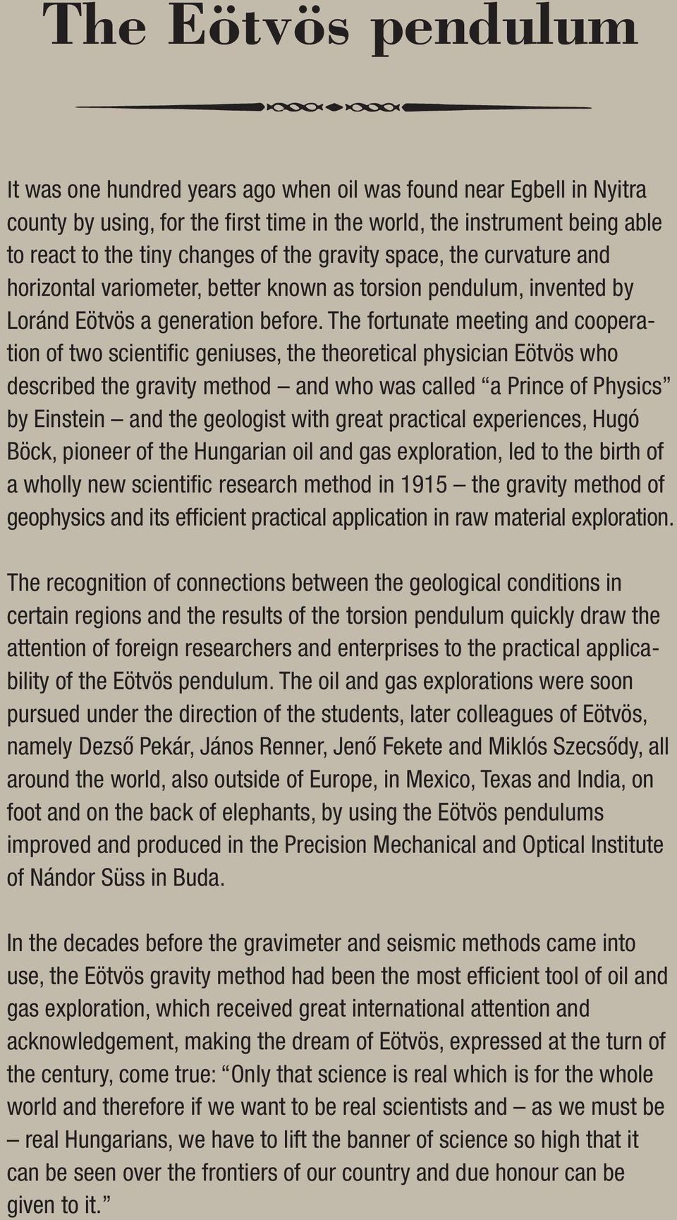 The fortunate meeting and cooperation of two scientific geniuses, the theoretical physician Eötvös who described the gravity method and who was called a Prince of Physics by Einstein and the