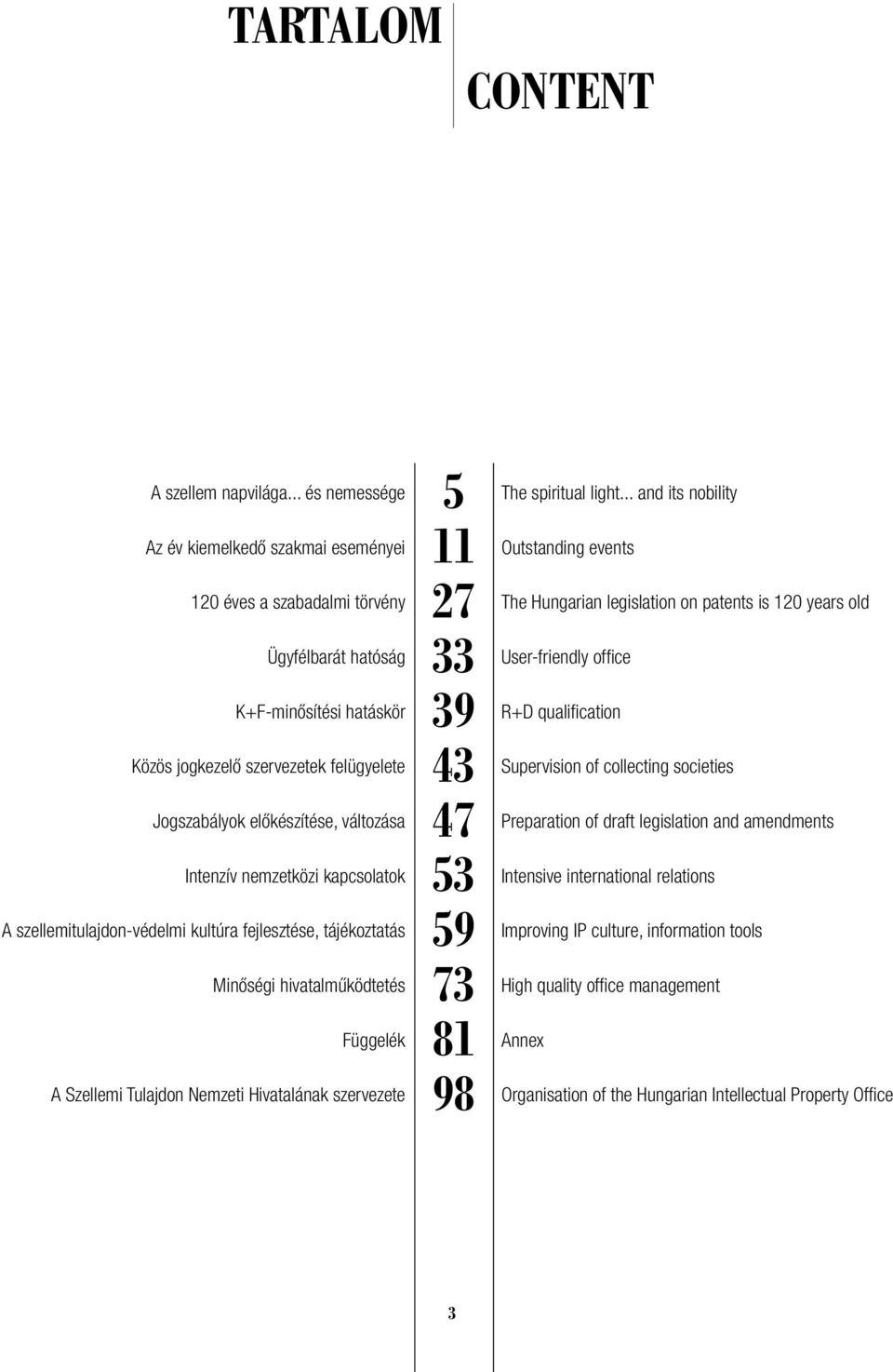 változása Intenzív nemzetközi kapcsolatok A szellemitulajdon-védelmi kultúra fejlesztése, tájékoztatás Minőségi hivatalműködtetés Függelék A Szellemi Tulajdon Nemzeti Hivatalának szervezete 5 11 27