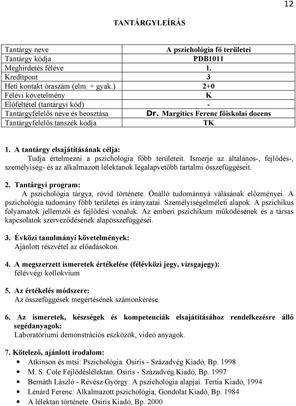 A pszichológia tárgya, rövid története. Önálló tudománnyá válásának előzményei. A pszichológia tudomány főbb területei és irányzatai. Személyiségelméleti alapok.