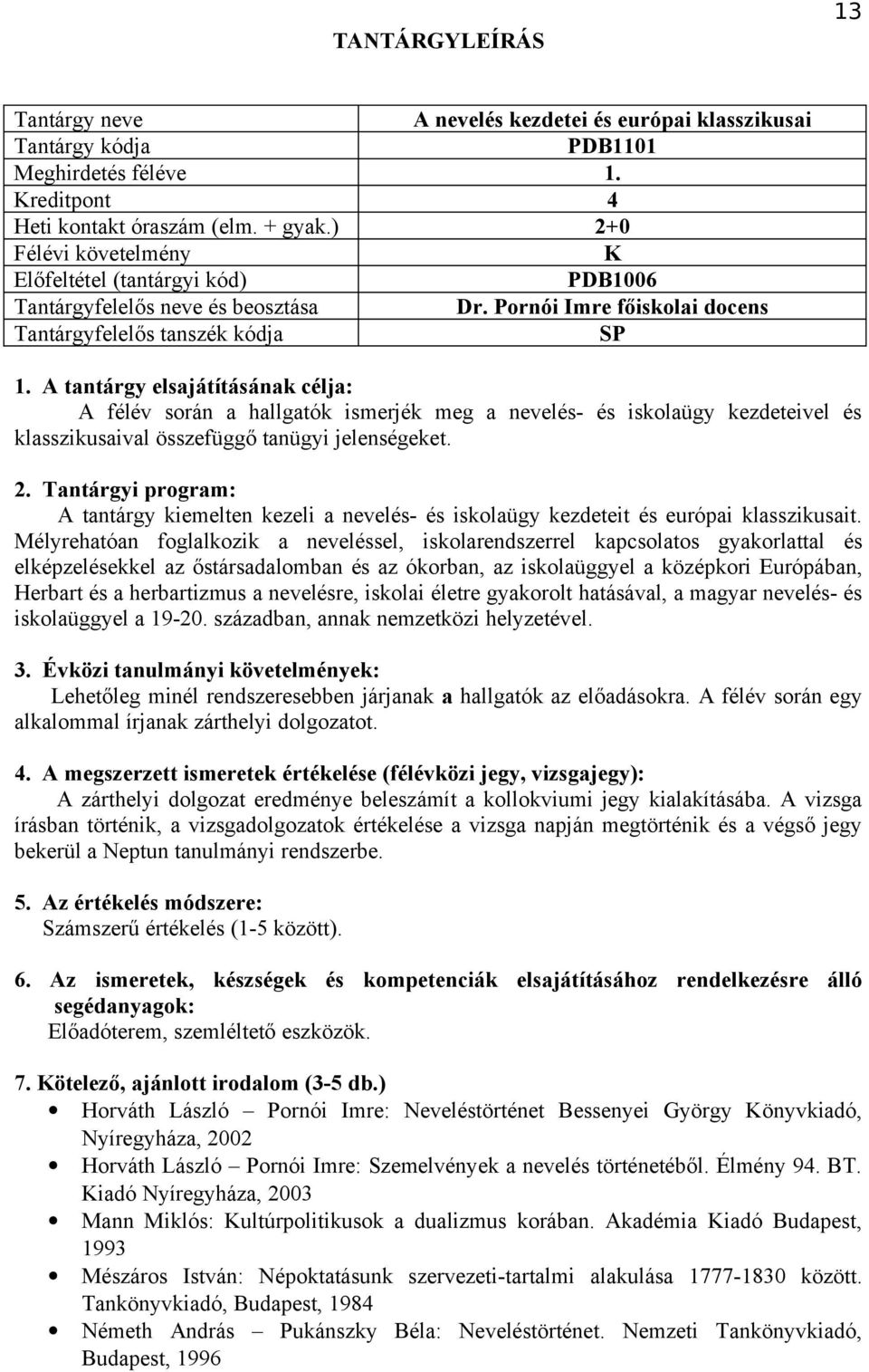 A tantárgy kiemelten kezeli a nevelés- és iskolaügy kezdeteit és európai klasszikusait.