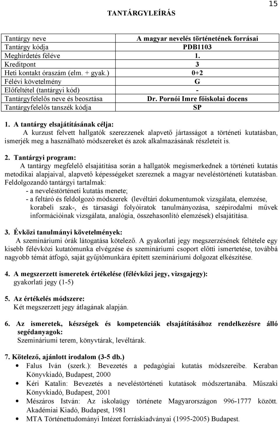 A tantárgy megfelelő elsajátítása során a hallgatók megismerkednek a történeti kutatás metodikai alapjaival, alapvető képességeket szereznek a magyar neveléstörténeti kutatásban.