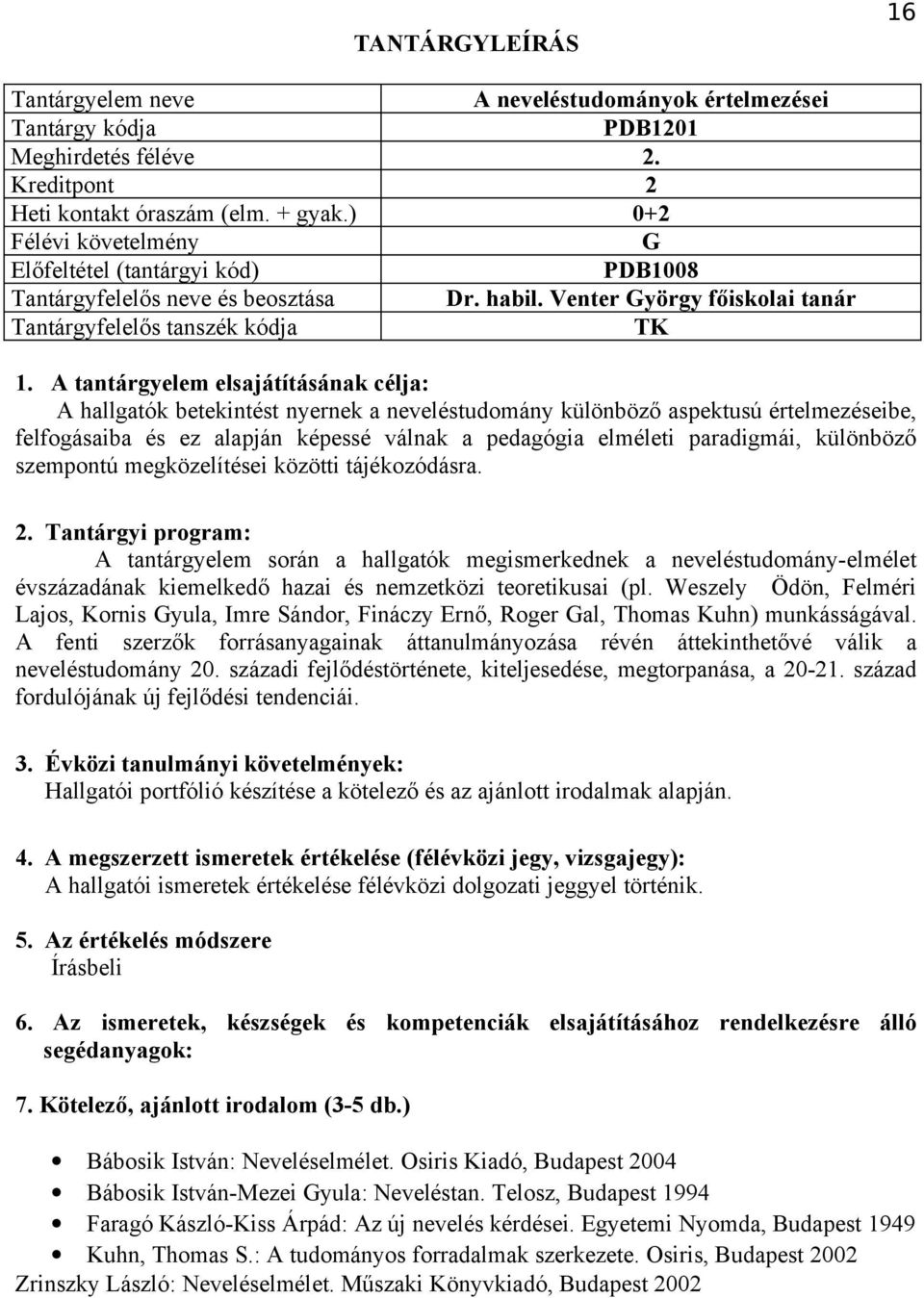 különböző szempontú megközelítései közötti tájékozódásra. A tantárgyelem során a hallgatók megismerkednek a neveléstudomány-elmélet évszázadának kiemelkedő hazai és nemzetközi teoretikusai (pl.