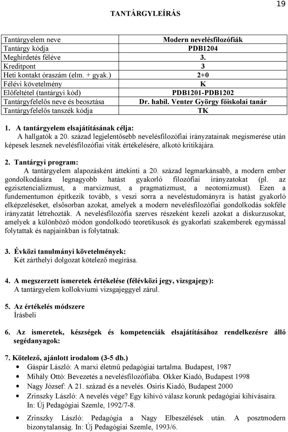 A tantárgyelem alapozásként áttekinti a 20. század legmarkánsabb, a modern ember gondolkodására legnagyobb hatást gyakorló filozófiai irányzatokat (pl.