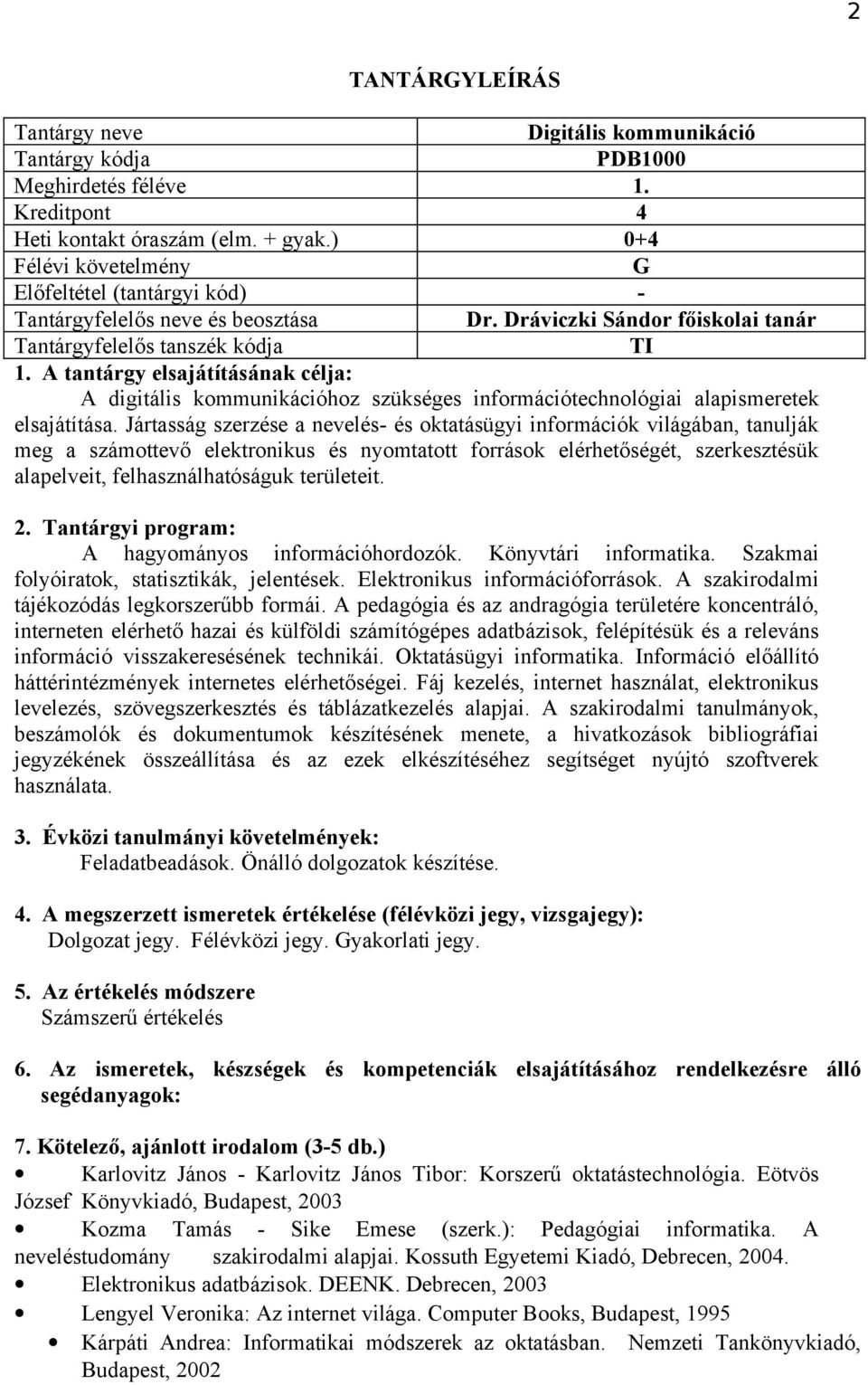 Jártasság szerzése a nevelés- és oktatásügyi információk világában, tanulják meg a számottevő elektronikus és nyomtatott források elérhetőségét, szerkesztésük alapelveit, felhasználhatóságuk