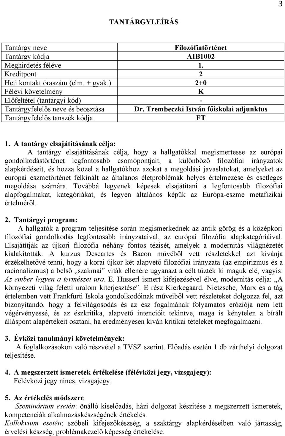 irányzatok alapkérdéseit, és hozza közel a hallgatókhoz azokat a megoldási javaslatokat, amelyeket az európai eszmetörténet felkínált az általános életproblémák helyes értelmezése és esetleges