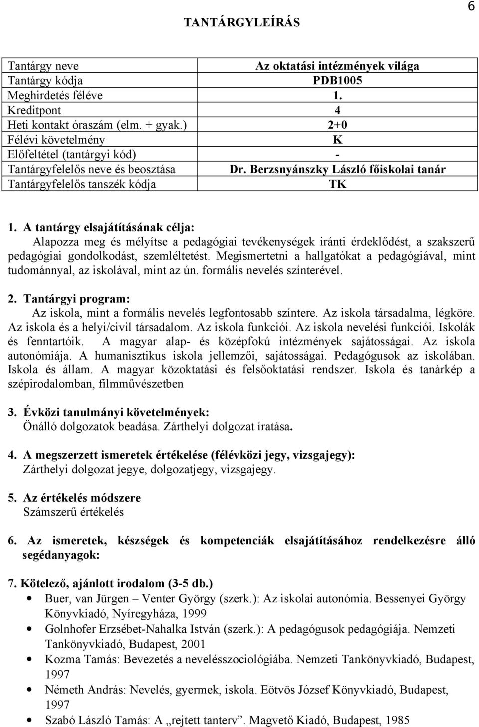 Megismertetni a hallgatókat a pedagógiával, mint tudománnyal, az iskolával, mint az ún. formális nevelés színterével. Az iskola, mint a formális nevelés legfontosabb színtere.