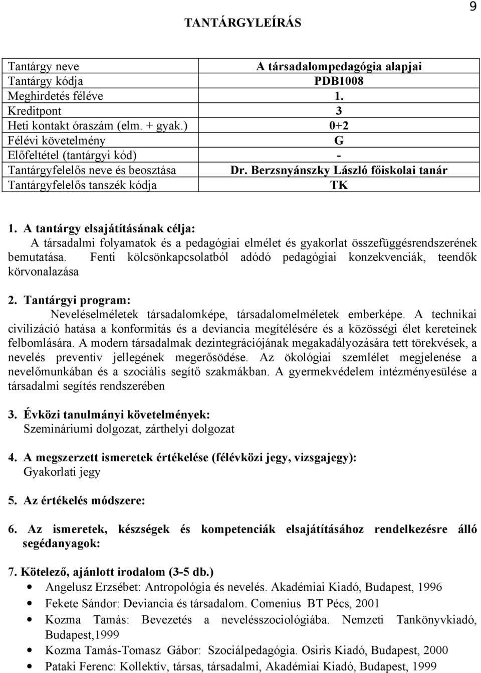 Fenti kölcsönkapcsolatból adódó pedagógiai konzekvenciák, teendők körvonalazása Neveléselméletek társadalomképe, társadalomelméletek emberképe.