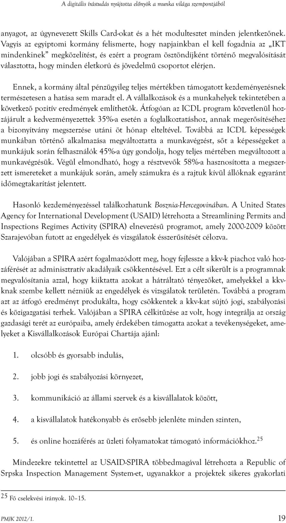 és jövedelmű csoportot elérjen. Ennek, a kormány által pénzügyileg teljes mértékben támogatott kezdeményezésnek természetesen a hatása sem maradt el.