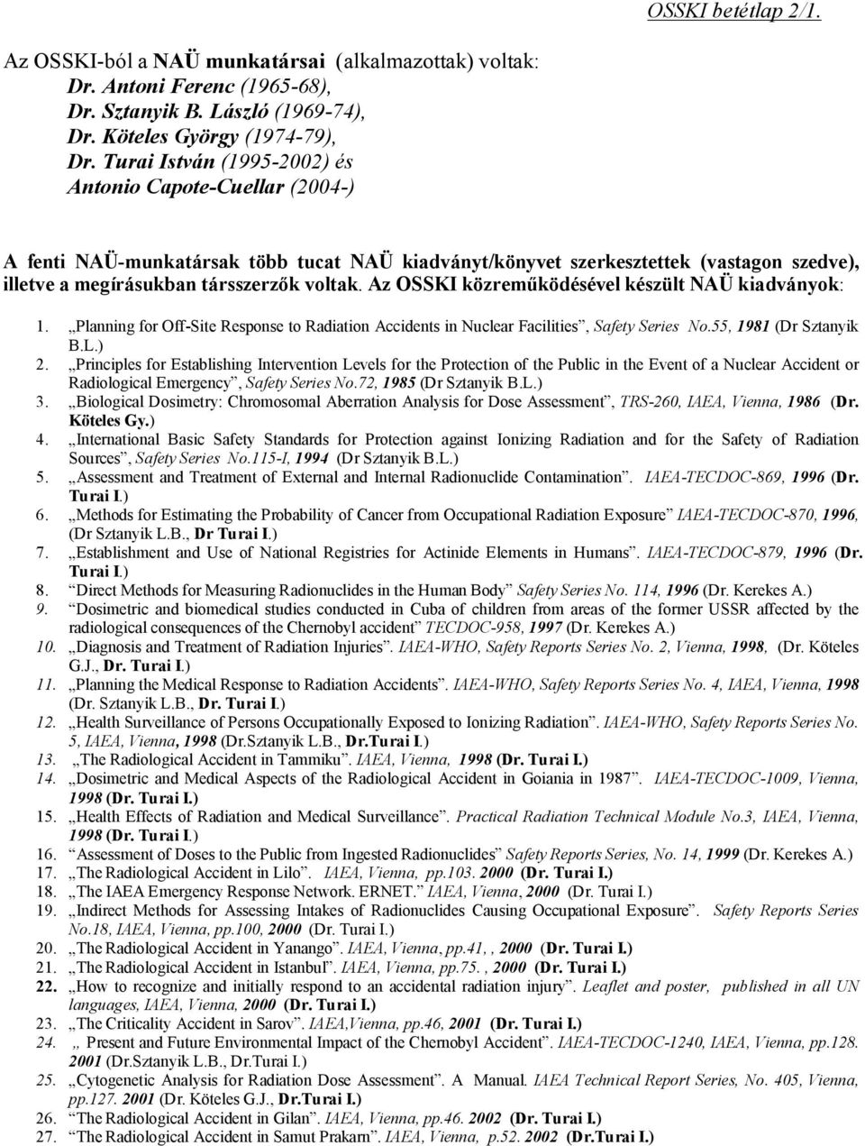 Az OSSKI közreműködésével készült NAÜ kiadványok: 1. Planning for Off-Site Response to Radiation Accidents in Nuclear Facilities, Safety Series No.55, 1981 (Dr Sztanyik B.L.) 2.