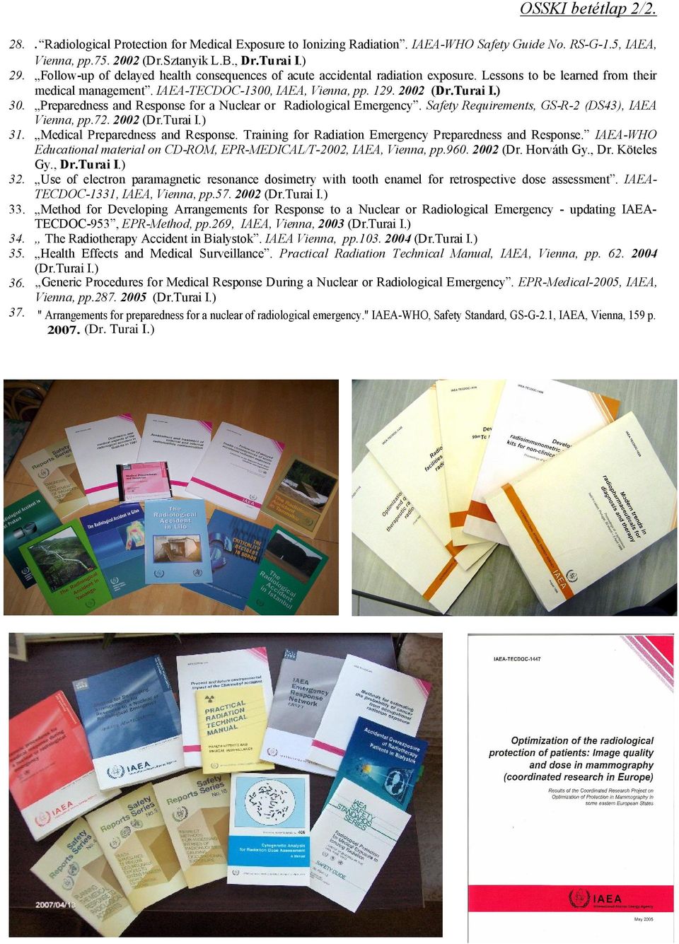 129. 2002 (Dr.Turai I.) Preparedness and Response for a Nuclear or Radiological Emergency. Safety Requirements, GS-R-2 (DS43), IAEA Vienna, pp.72. 2002 (Dr.Turai I.) Medical Preparedness and Response.