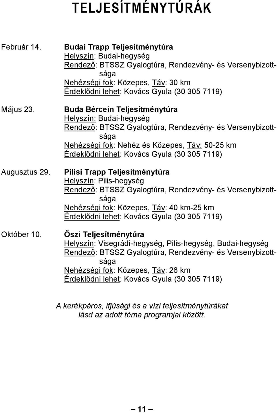 Bércein Teljesítménytúra Helyszín: Budai-hegység Rendező: BTSSZ Gyalogtúra, Rendezvény- és Versenybizottsága Nehézségi fok: Nehéz és Közepes, Táv: 50-25 km Érdeklődni lehet: Kovács Gyula (30 305