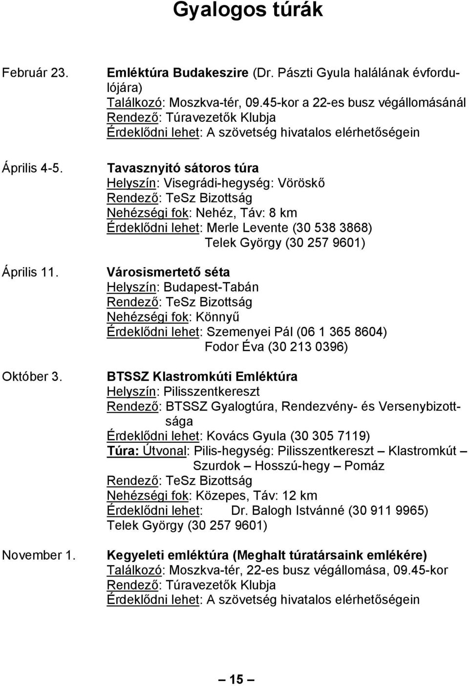 Merle Levente (30 538 3868) Telek György (30 257 9601) Városismertető séta Helyszín: Budapest-Tabán Rendező: TeSz Bizottság Nehézségi fok: Könnyű Érdeklődni lehet: Szemenyei Pál (06 1 365 8604) Fodor