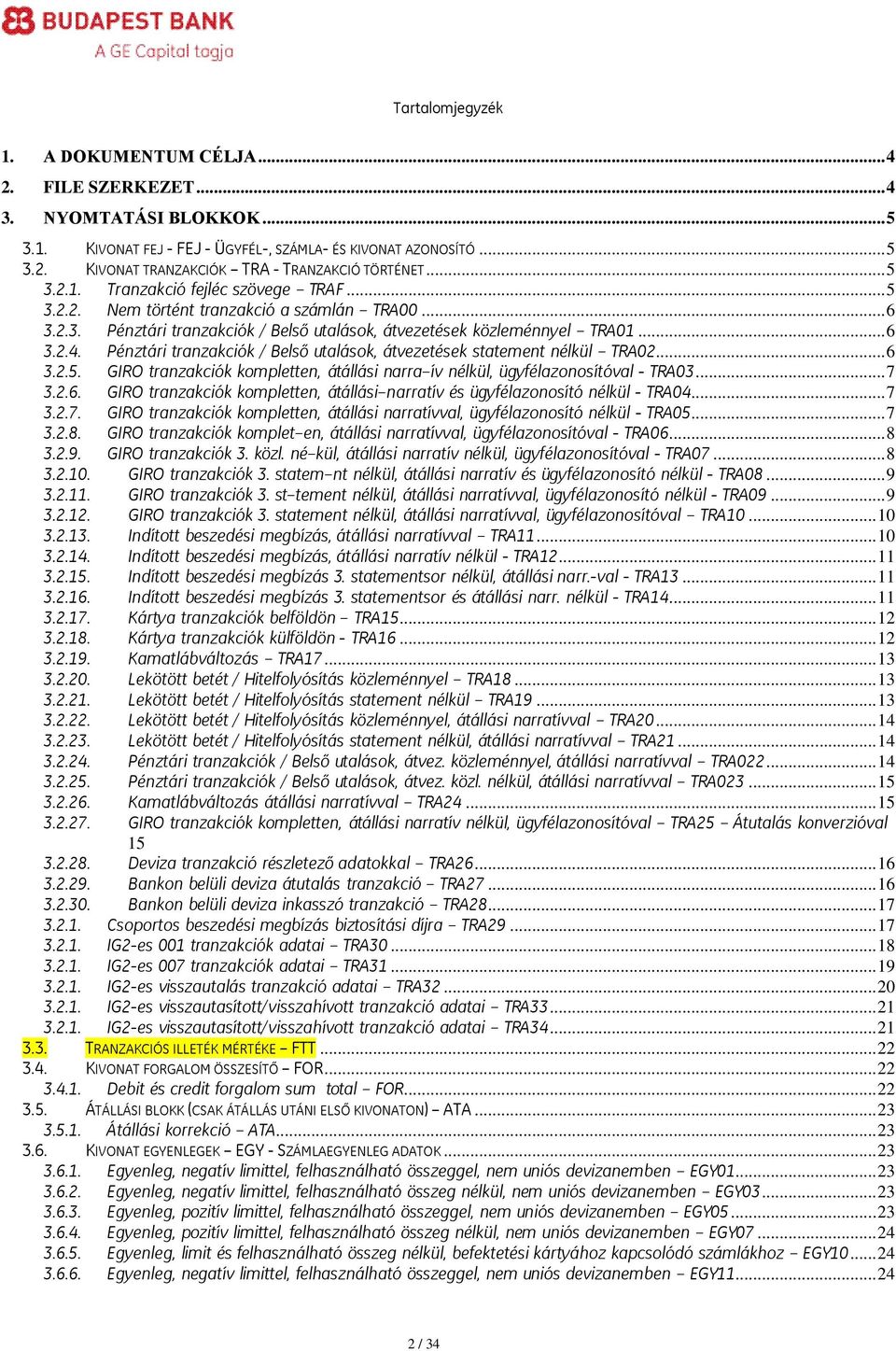 Pénztári tranzakciók / Belső utalások, átvezetések statement nélkül 02... 6 3.2.5. GIRO tranzakciók kompletten, átállási narra ív nélkül, ügyfélazonosítóval - 03... 7 3.2.6. GIRO tranzakciók kompletten, átállási narratív és ügyfélazonosító nélkül - 04.