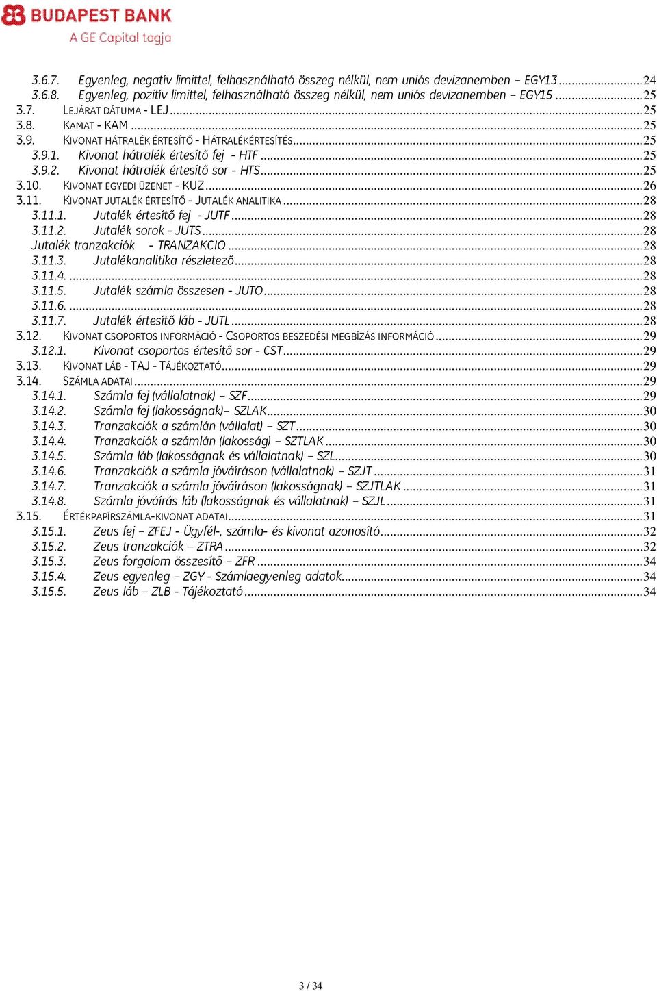 .. 25 3.10. KIVONAT EGYEDI ÜZENET - KUZ... 26 3.11. KIVONAT JUTALÉK ÉRTESÍTŐ - JUTALÉK ANALITIKA... 28 3.11.1. Jutalék értesítő fej - JUTF... 28 3.11.2. Jutalék sorok - JUTS.