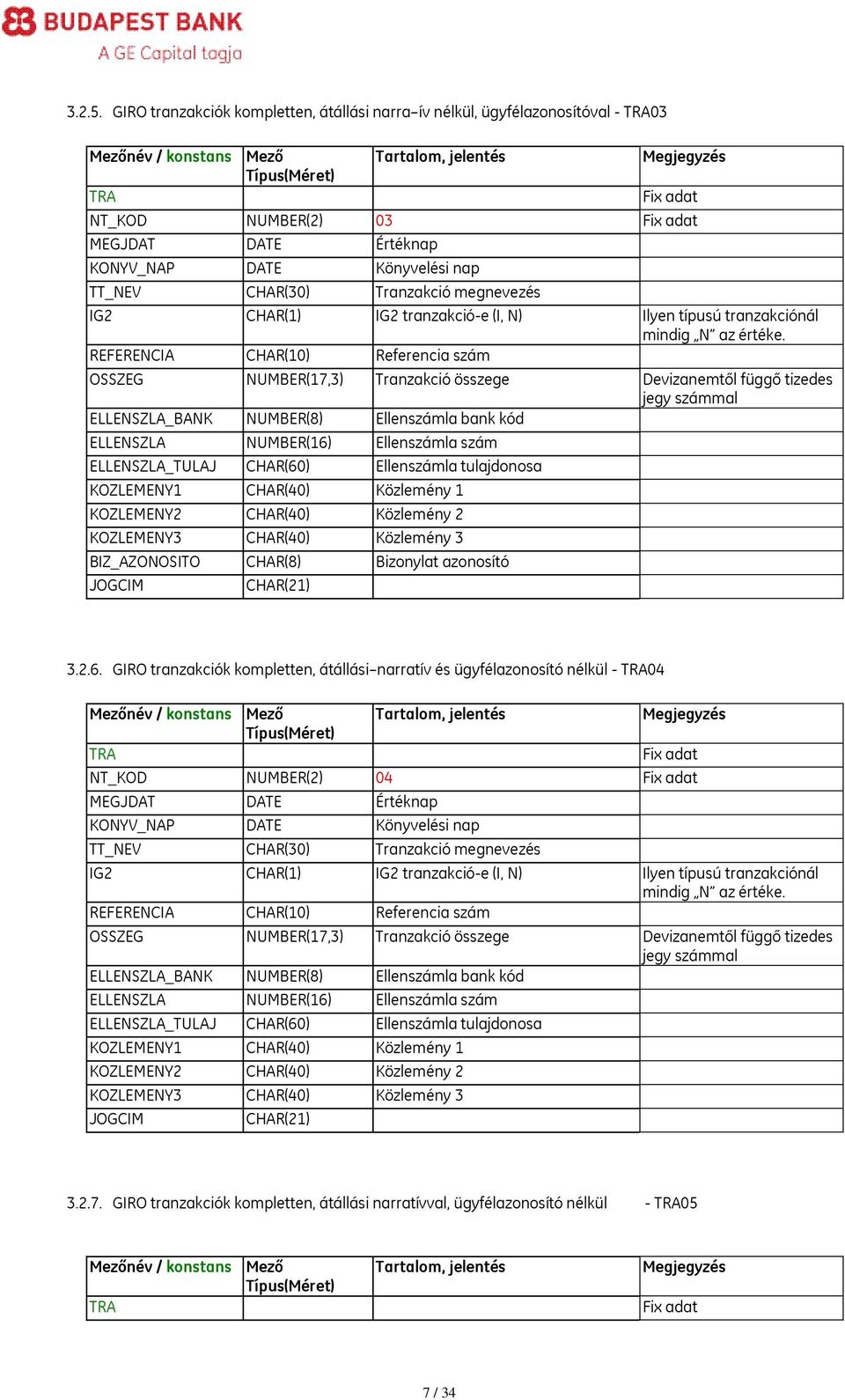 KOZLEMENY3 CHAR(40) Közlemény 3 BIZ_AZONOSITO CHAR(8) Bizonylat azonosító 3.2.6.